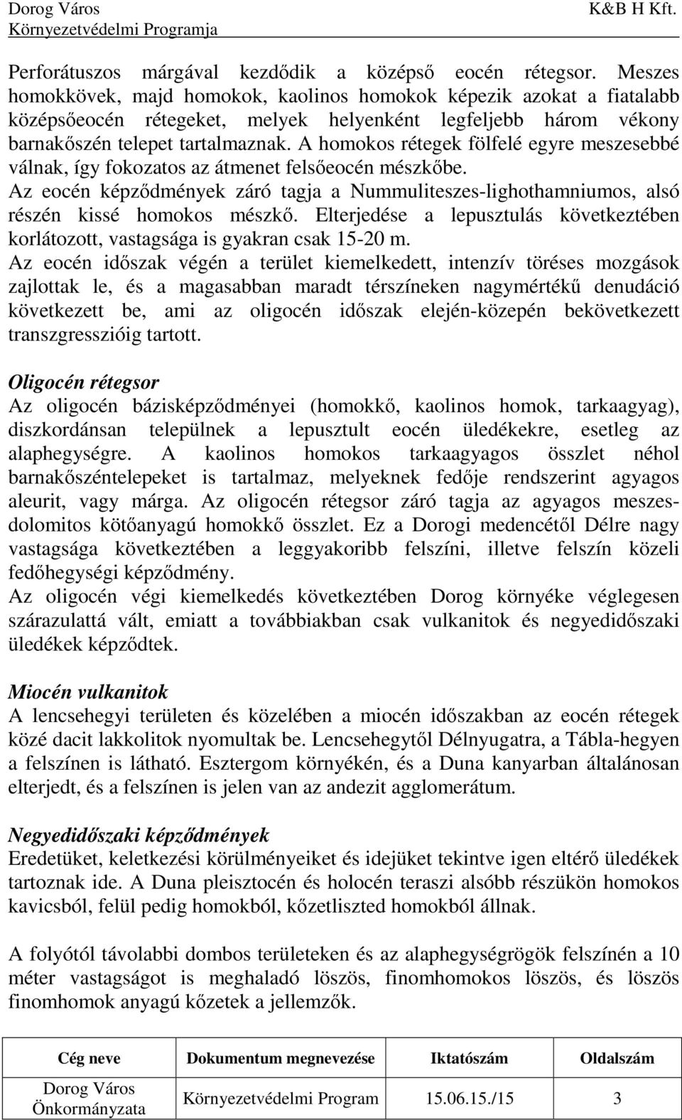 A homokos rétegek fölfelé egyre meszesebbé válnak, így fokozatos az átmenet felsőeocén mészkőbe. Az eocén képződmények záró tagja a Nummuliteszes-lighothamniumos, alsó részén kissé homokos mészkő.