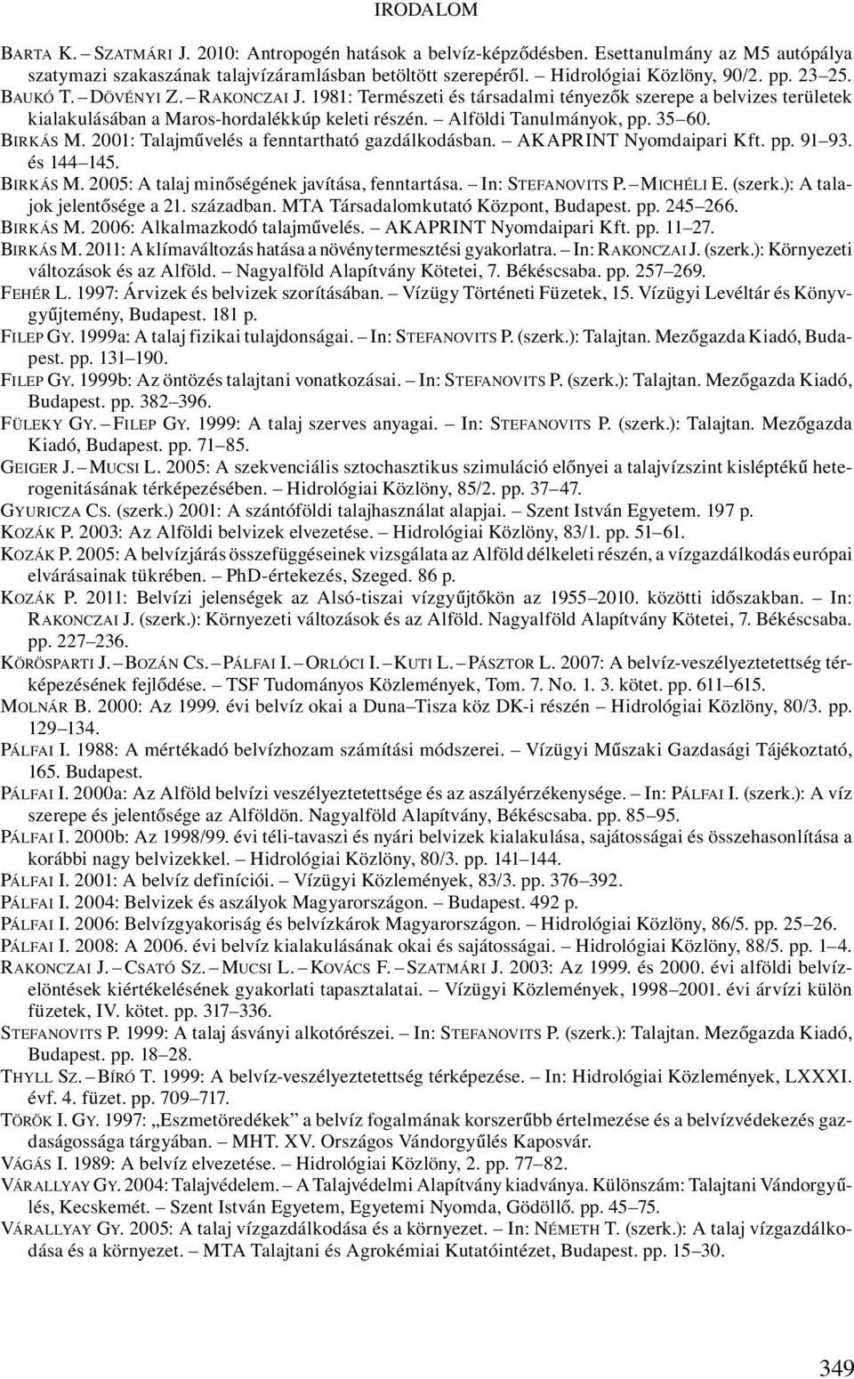 2001: Talajművelés a fenntartható gazdálkodásban. AKAPRINT Nyomdaipari Kft. pp. 91 93. és 144 145. BIRKÁS M. 2005: A talaj minőségének javítása, fenntartása. In: STEFANOVITS P. MICHÉLI E. (szerk.