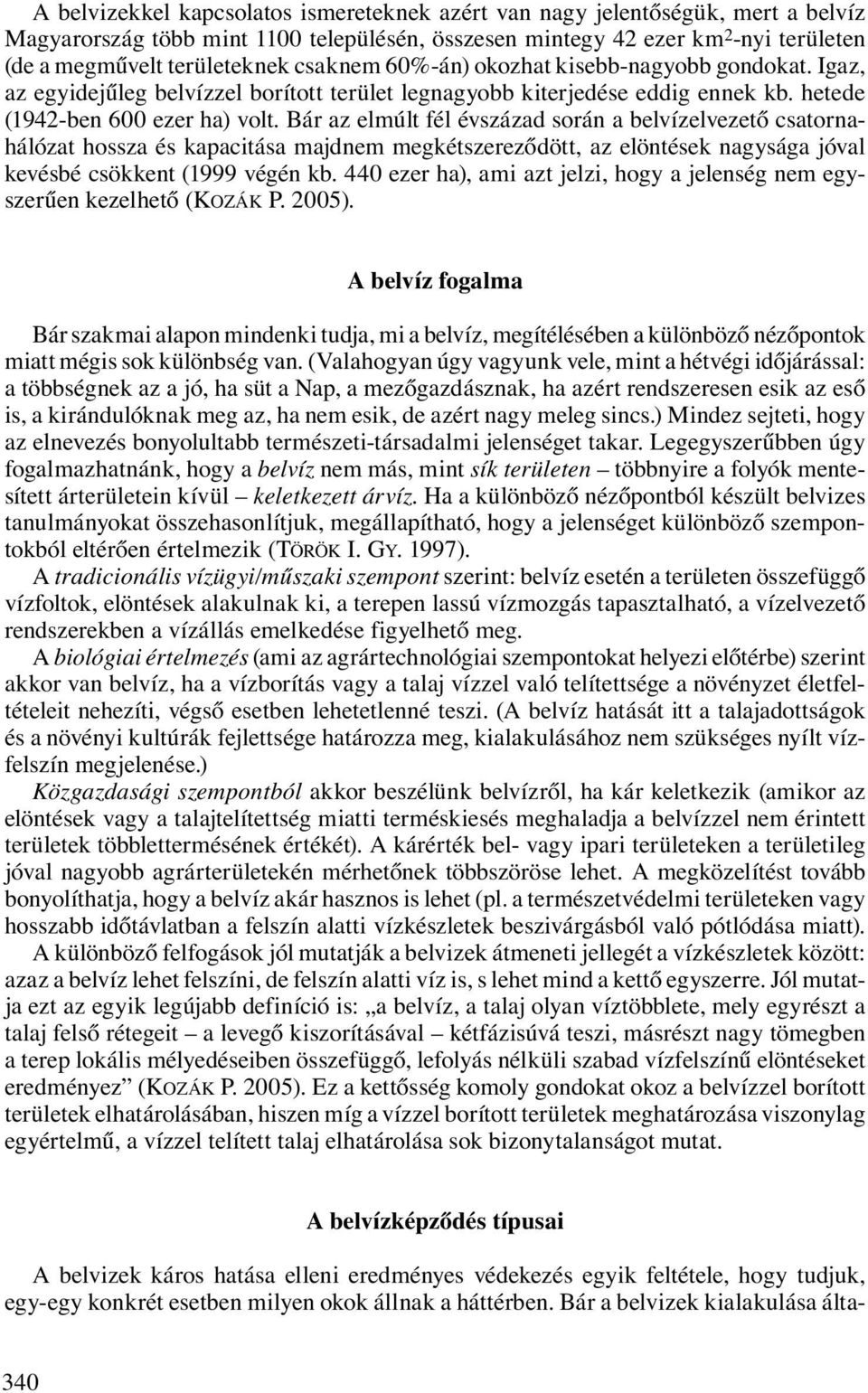 Bár az elmúlt fél évszázad során a belvízelvezető csatornahálózat hossza és kapacitása majdnem megkétszereződött, az elöntések nagysága jóval kevésbé csökkent (1999 végén kb.