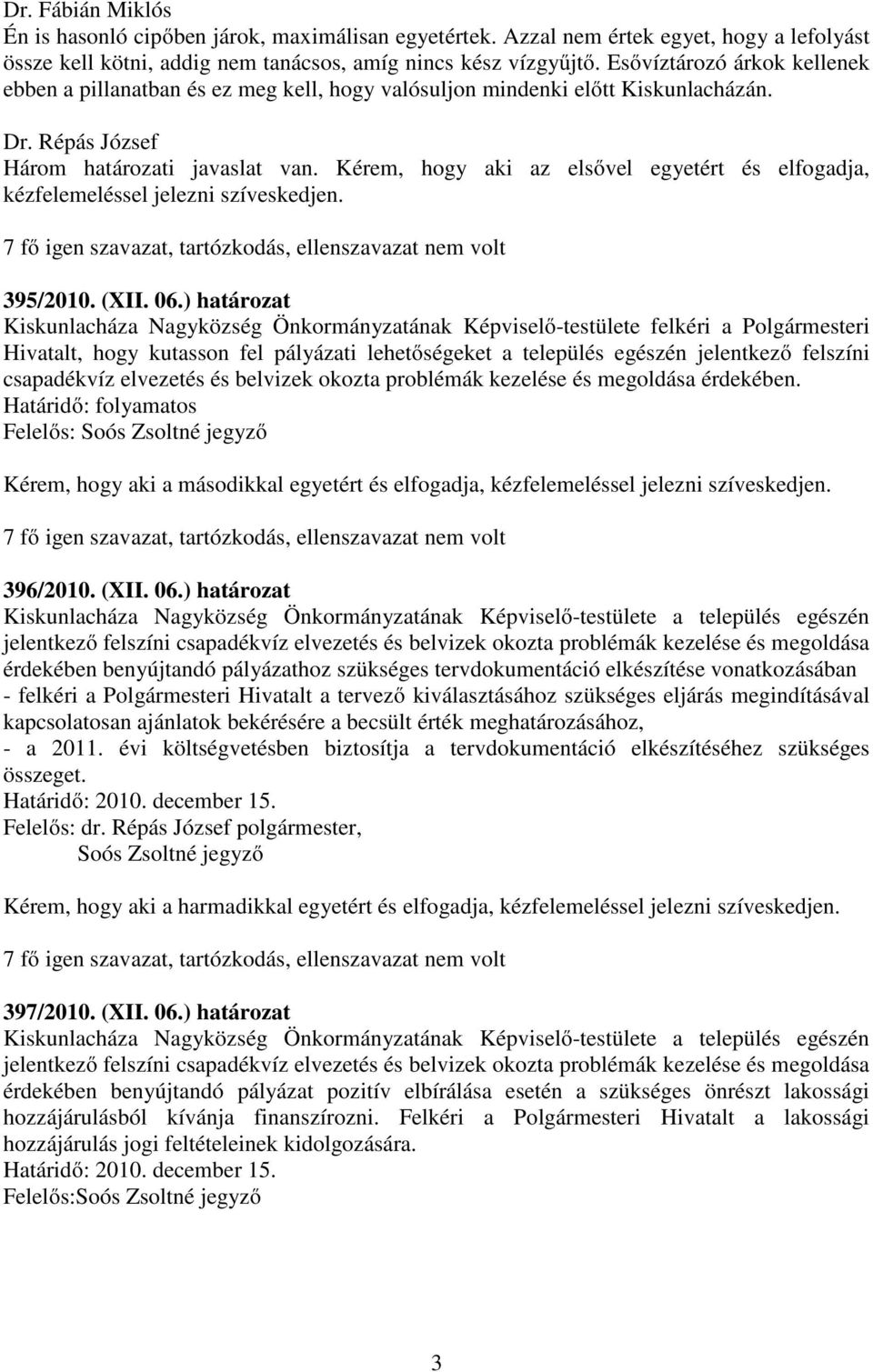 Kérem, hogy aki az elsővel egyetért és elfogadja, kézfelemeléssel jelezni szíveskedjen. 395/2010. (XII. 06.