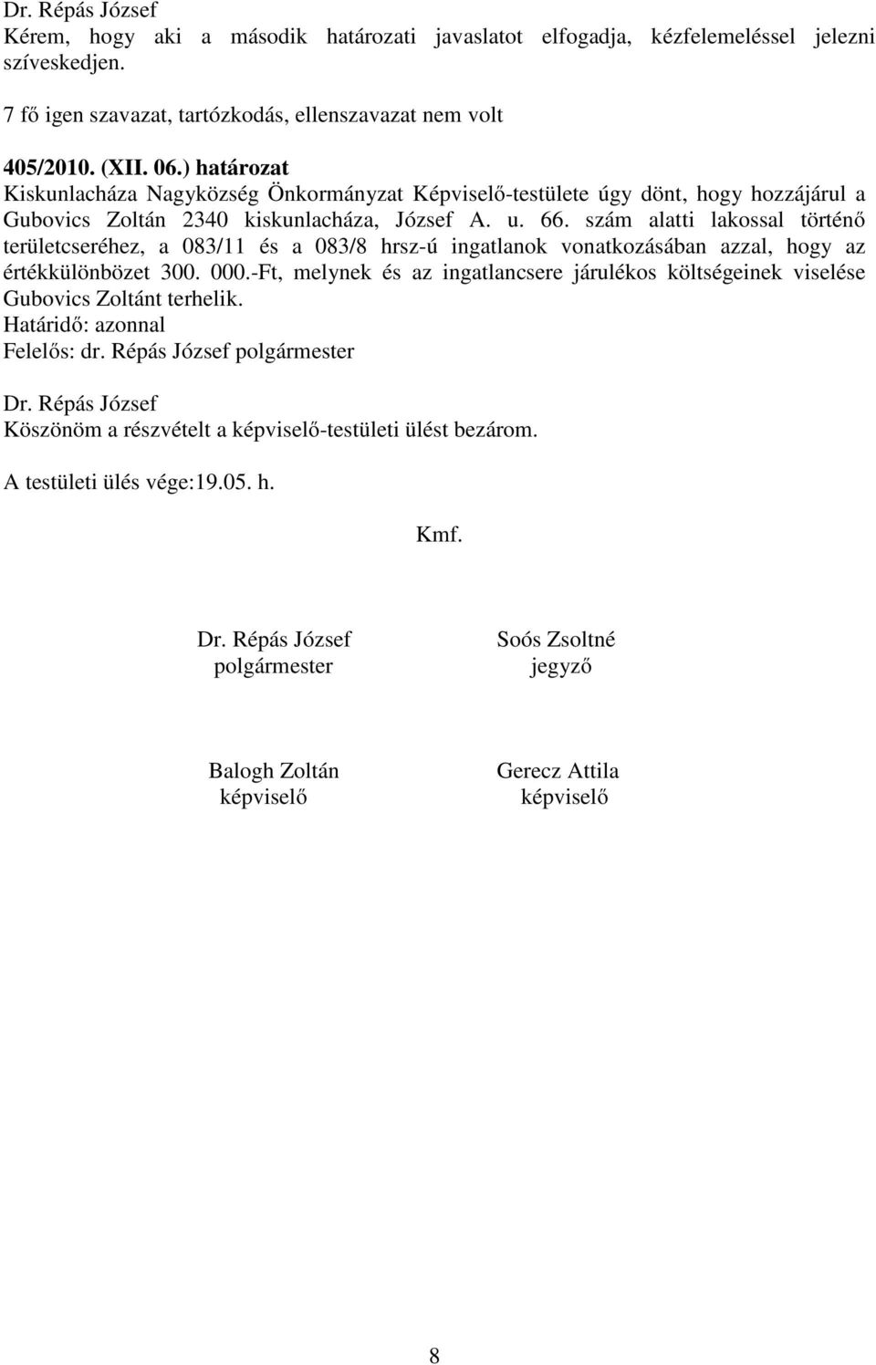 szám alatti lakossal történő területcseréhez, a 083/11 és a 083/8 hrsz-ú ingatlanok vonatkozásában azzal, hogy az értékkülönbözet 300. 000.