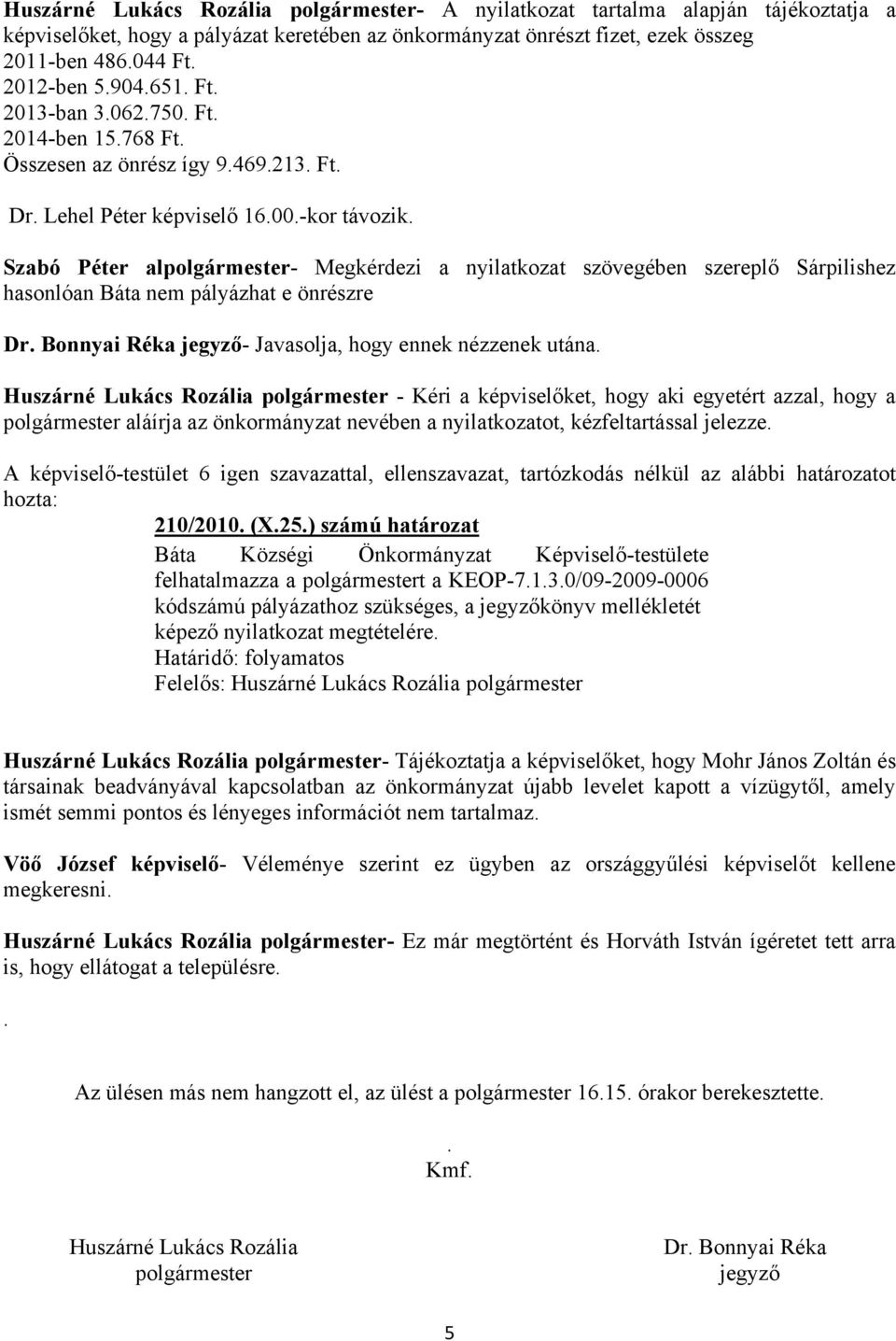 Szabó Péter alpolgármester- Megkérdezi a nyilatkozat szövegében szereplő Sárpilishez hasonlóan Báta nem pályázhat e önrészre Dr. Bonnyai Réka jegyző- Javasolja, hogy ennek nézzenek utána.