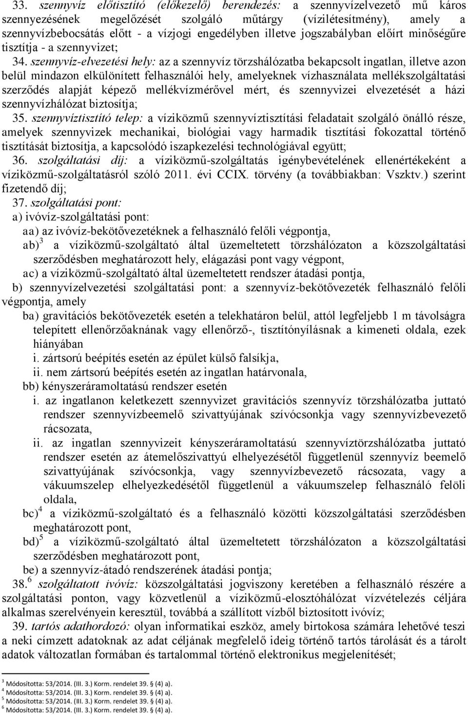 szennyvíz-elvezetési hely: az a szennyvíz törzshálózatba bekapcsolt ingatlan, illetve azon belül mindazon elkülönített felhasználói hely, amelyeknek vízhasználata mellékszolgáltatási szerződés