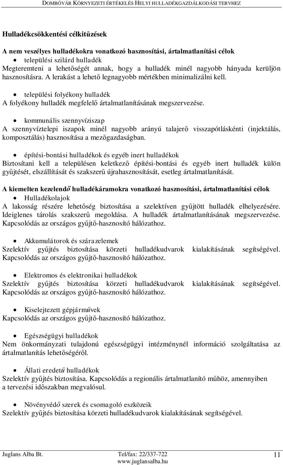 kommunális szennyvíziszap A szennyvíztelepi iszapok minél nagyobb arányú talajerő visszapótláskénti (injektálás, komposztálás) hasznosítása a mezőgazdaságban.