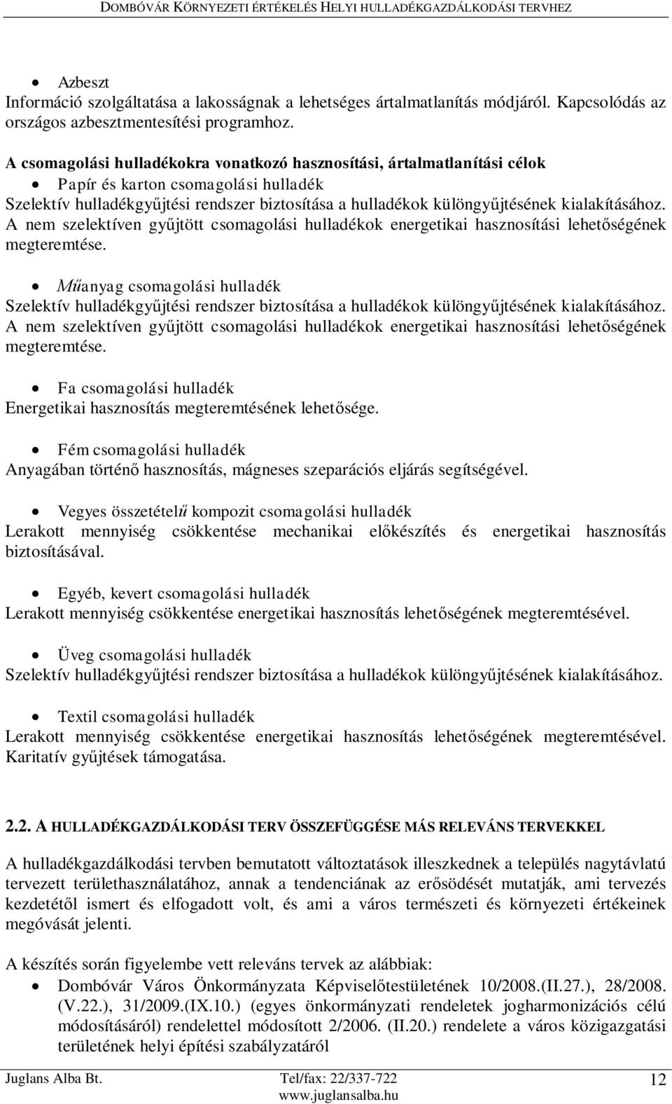 kialakításához. A nem szelektíven gyűjtött csomagolási hulladékok energetikai hasznosítási lehetőségének megteremtése.