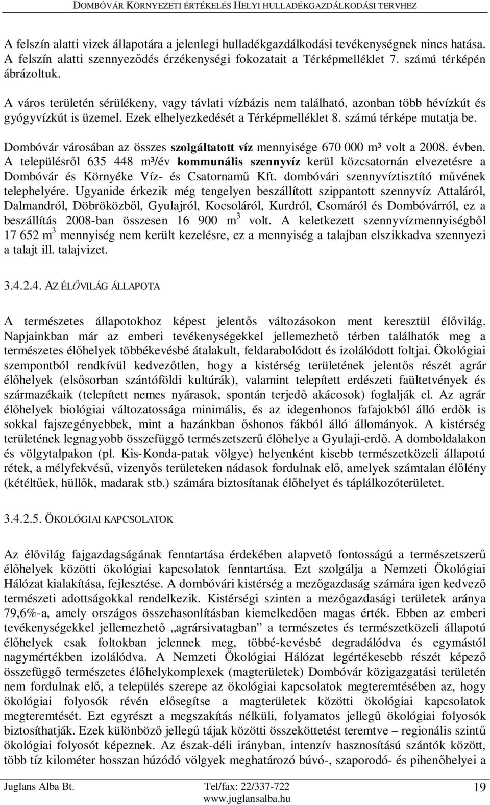 Dombóvár városában az összes szolgáltatott víz mennyisége 670 000 m³ volt a 2008. évben.