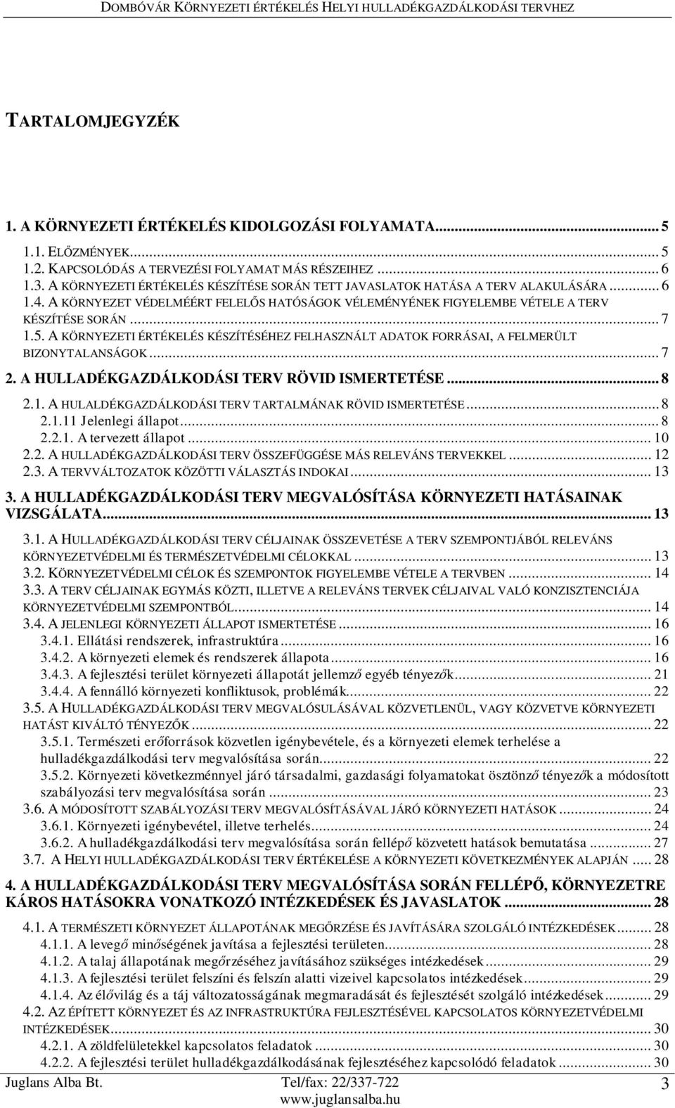 A KÖRNYEZETI ÉRTÉKELÉS KÉSZÍTÉSÉHEZ FELHASZNÁLT ADATOK FORRÁSAI, A FELMERÜLT BIZONYTALANSÁGOK... 7 2. A HULLADÉKGAZDÁLKODÁSI TERV RÖVID ISMERTETÉSE... 8 2.1.