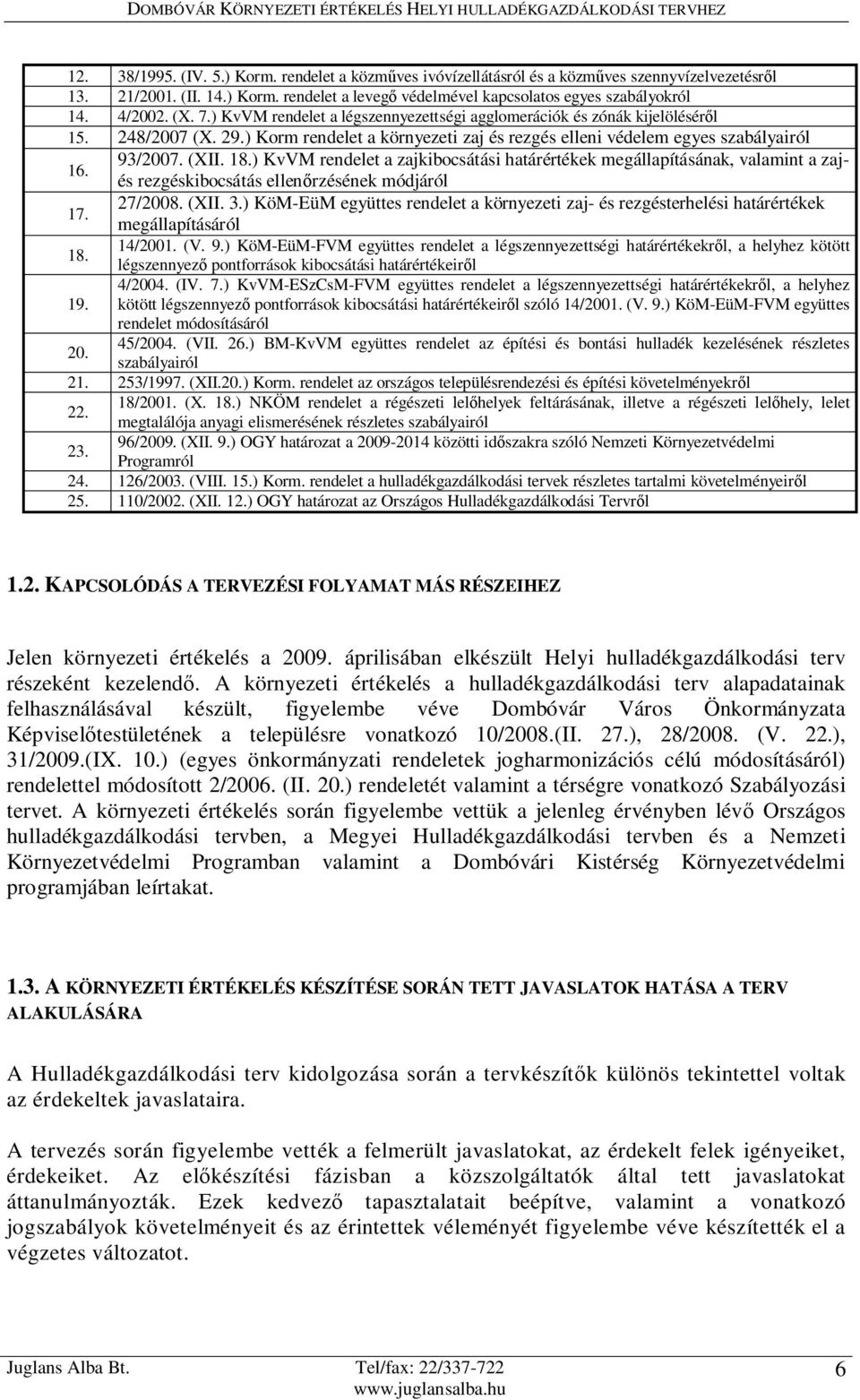 (XII. 18.) KvVM rendelet a zajkibocsátási határértékek megállapításának, valamint a zajés rezgéskibocsátás ellenőrzésének módjáról 17. 27/2008. (XII. 3.