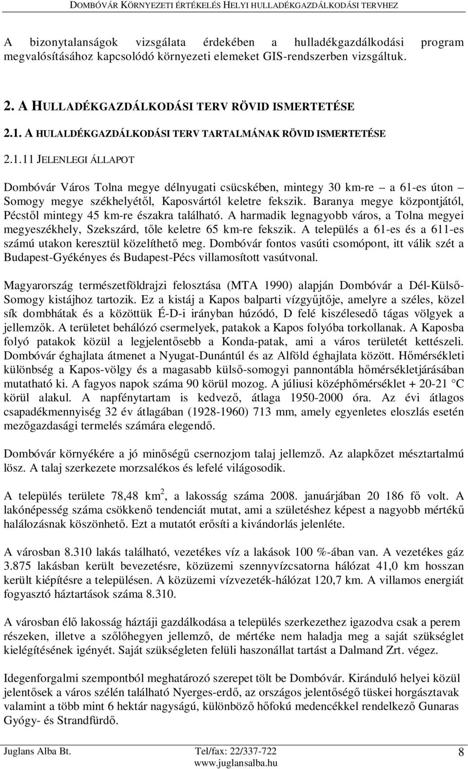 11 JELENLEGI ÁLLAPOT Dombóvár Város Tolna megye délnyugati csücskében, mintegy 30 km-re a 61-es úton Somogy megye székhelyétől, Kaposvártól keletre fekszik.