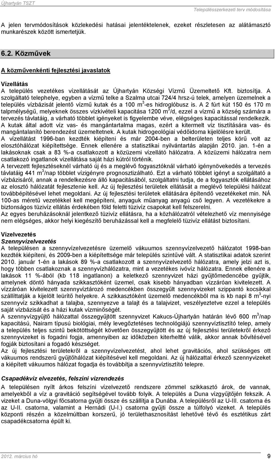 A szolgáltató telephelye, egyben a vízmű telke a Szalma utcai 724/4 hrsz-ú telek, amelyen üzemelnek a település vízbázisát jelentő vízmű kutak és a 100 m 3 -es hidroglóbusz is.