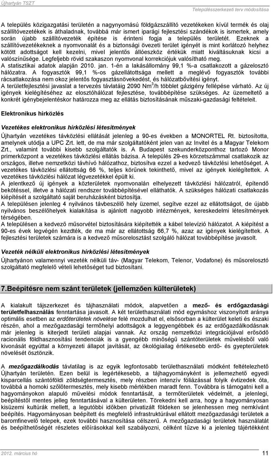 Ezeknek a szállítóvezetékeknek a nyomvonalát és a biztonsági övezeti terület igényét is mint korlátozó helyhez kötött adottságot kell kezelni, mivel jelentős állóeszköz értékük miatt kiváltásuknak