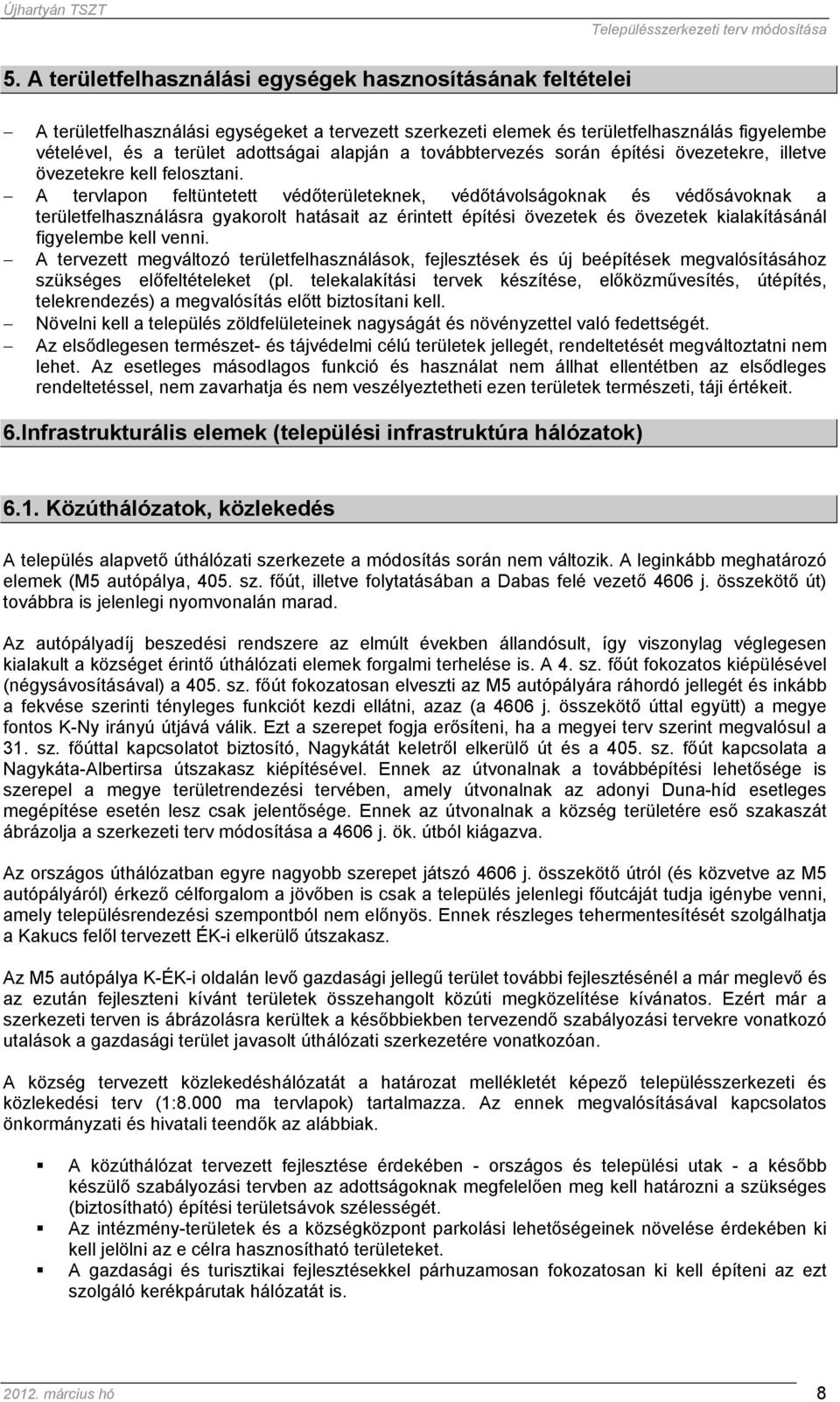 A tervlapon feltüntetett védőterületeknek, védőtávolságoknak és védősávoknak a területfelhasználásra gyakorolt hatásait az érintett építési övezetek és övezetek kialakításánál figyelembe kell venni.