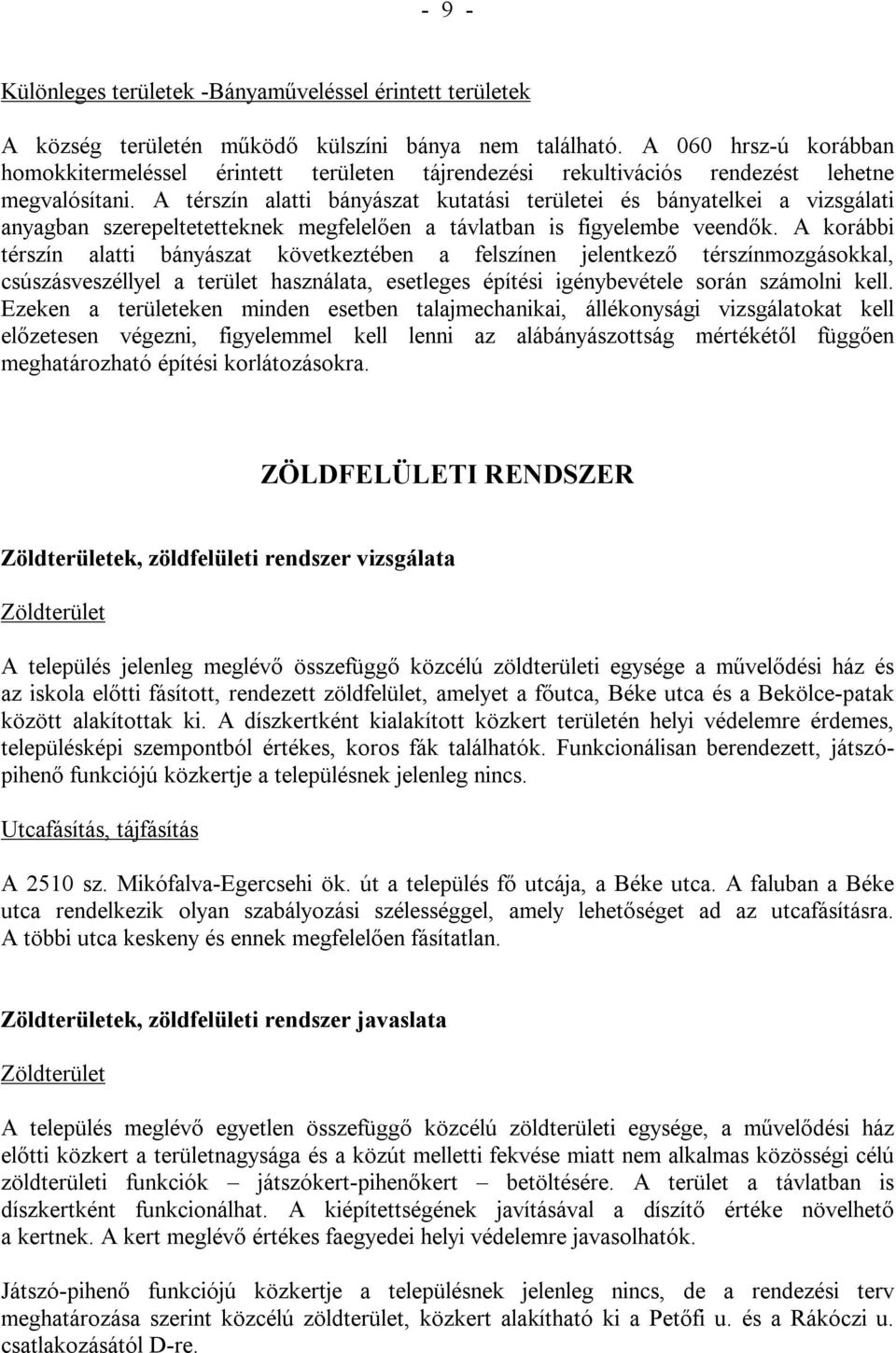 A térszín alatti bányászat kutatási területei és bányatelkei a vizsgálati anyagban szerepeltetetteknek megfelelően a távlatban is figyelembe veendők.