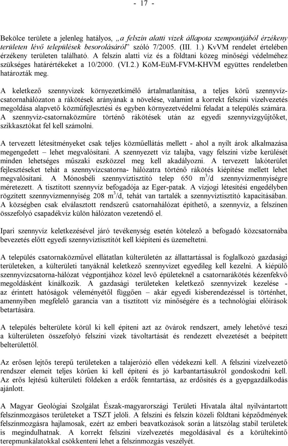 A keletkező szennyvizek környezetkímélő ártalmatlanítása, a teljes körű szennyvízcsatornahálózaton a rákötések arányának a növelése, valamint a korrekt felszíni vízelvezetés megoldása alapvető