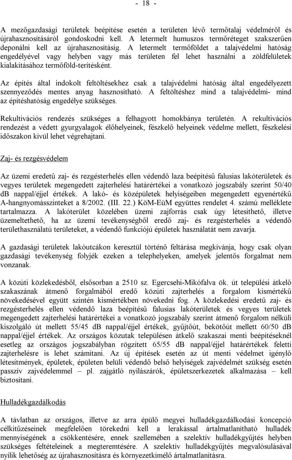 A letermelt termőföldet a talajvédelmi hatóság engedélyével vagy helyben vagy más területen fel lehet használni a zöldfelületek kialakításához termőföld-terítésként.