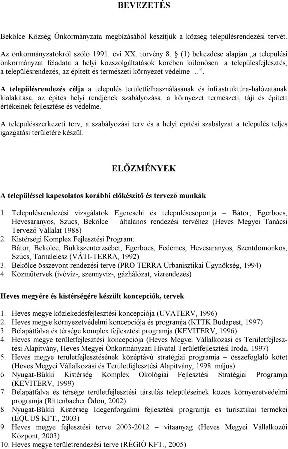 A településrendezés célja a település területfelhasználásának és infrastruktúra-hálózatának kialakítása, az építés helyi rendjének szabályozása, a környezet természeti, táji és épített értékeinek