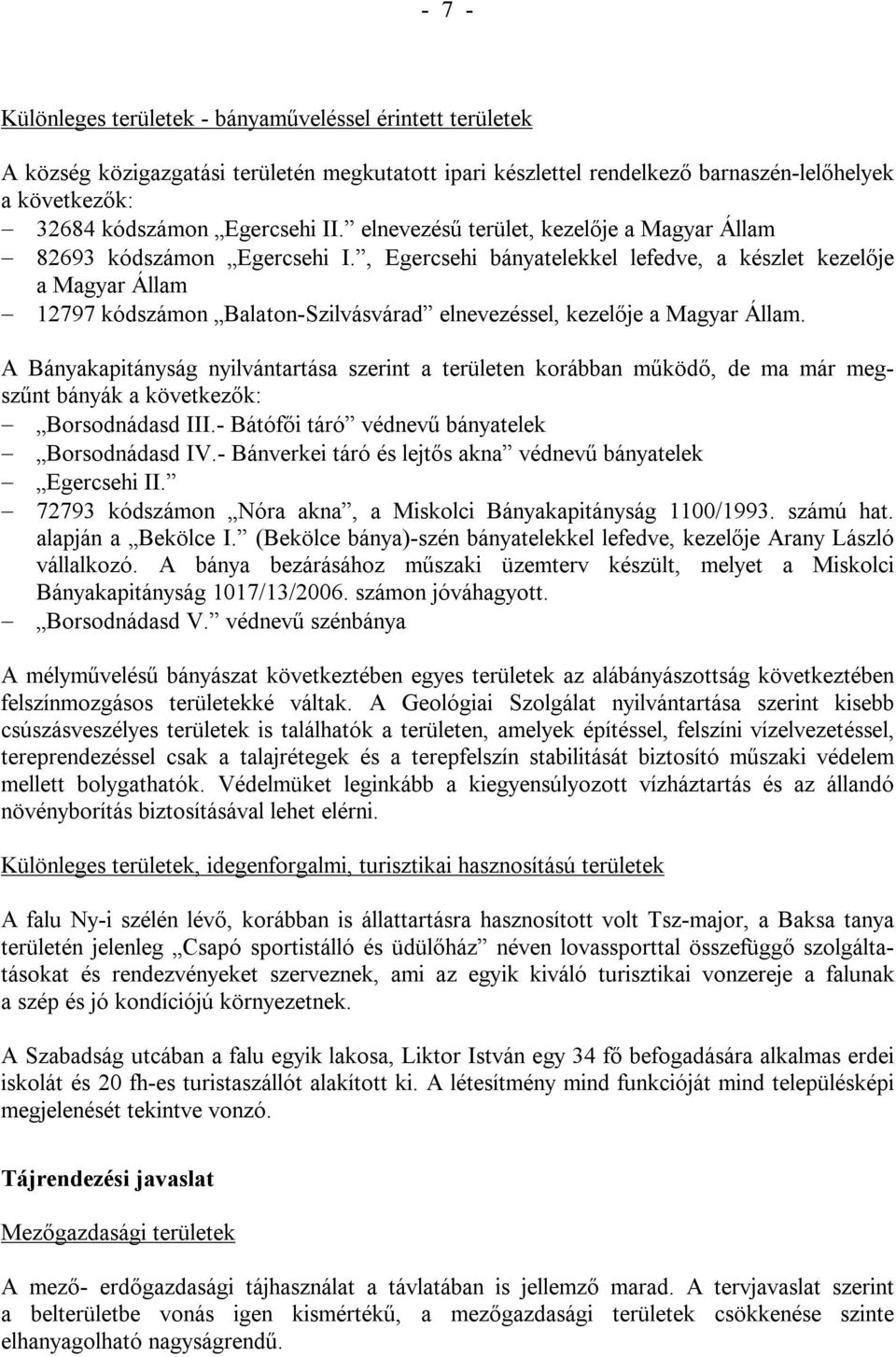 , Egercsehi bányatelekkel lefedve, a készlet kezelője a Magyar Állam 12797 kódszámon Balaton-Szilvásvárad elnevezéssel, kezelője a Magyar Állam.