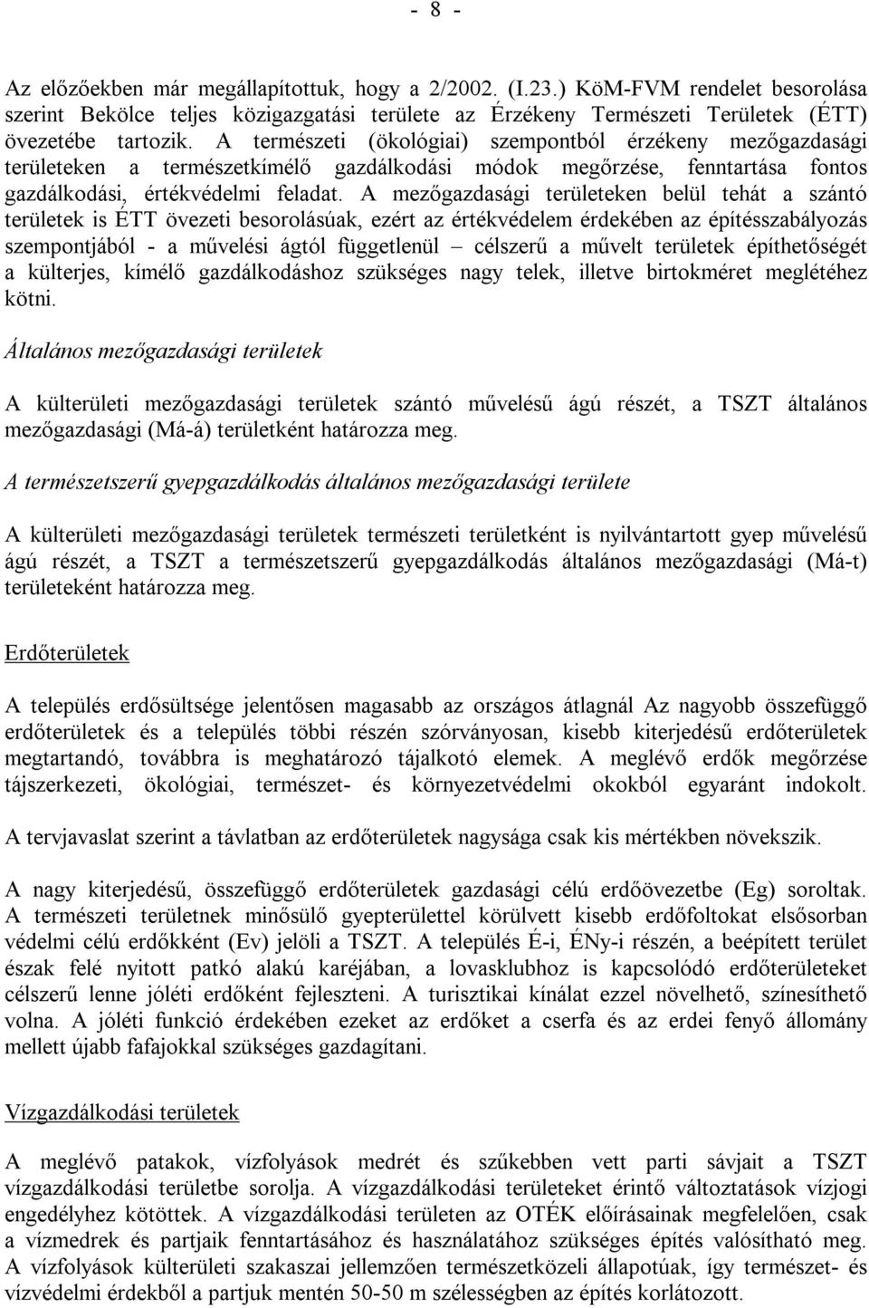 A mezőgazdasági területeken belül tehát a szántó területek is ÉTT övezeti besorolásúak, ezért az értékvédelem érdekében az építésszabályozás szempontjából - a művelési ágtól függetlenül célszerű a