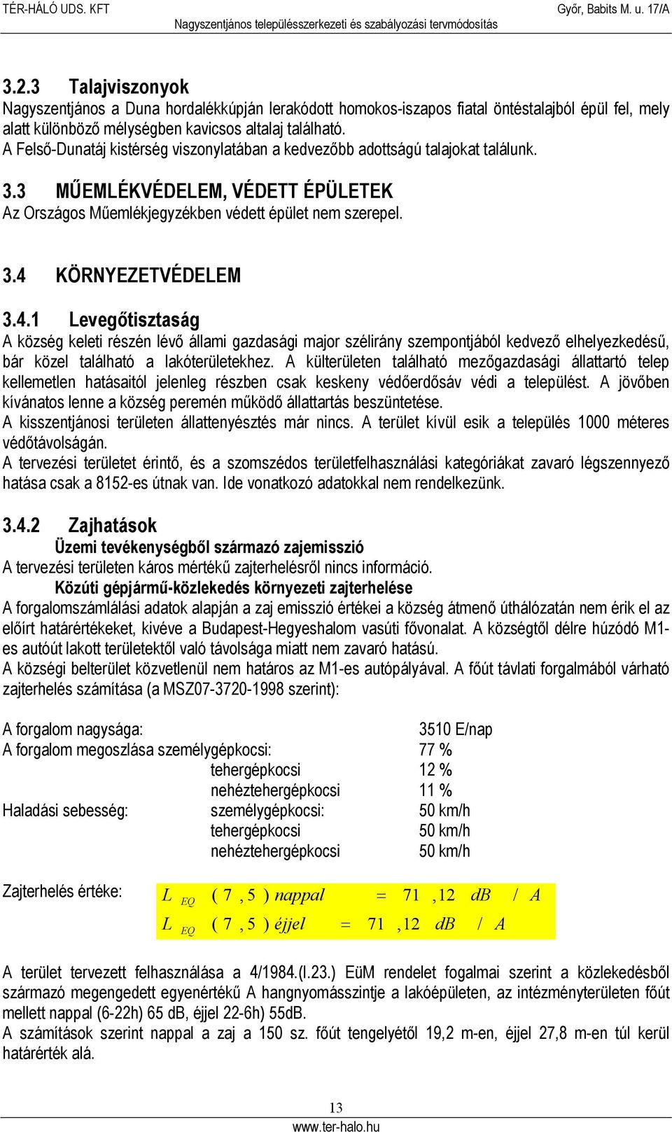 KÖRNYZTVÉDM 3.4.1 evegőtisztaság A község keleti részén lévő állami gazdasági major szélirány szempontjából kedvező elhelyezkedésű, bár közel található a lakóterületekhez.