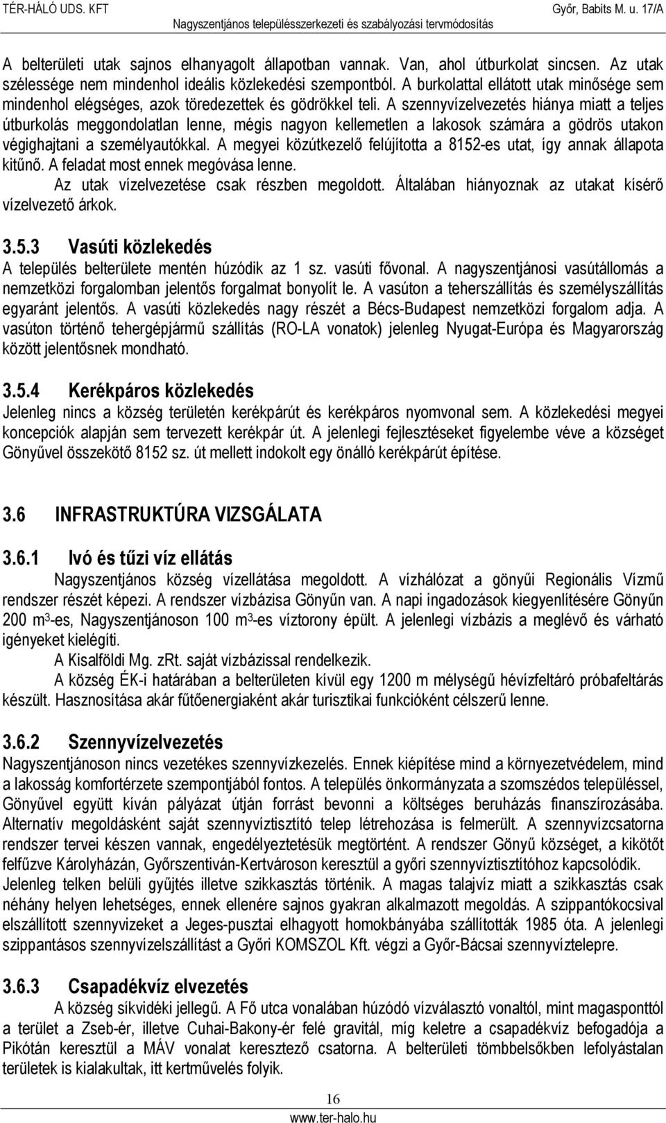 A szennyvízelvezetés hiánya miatt a teljes burkolás meggondolatlan lenne, mégis nagyon kellemetlen a lakosok számára a gödrös utakon végighajtani a személyautókkal.