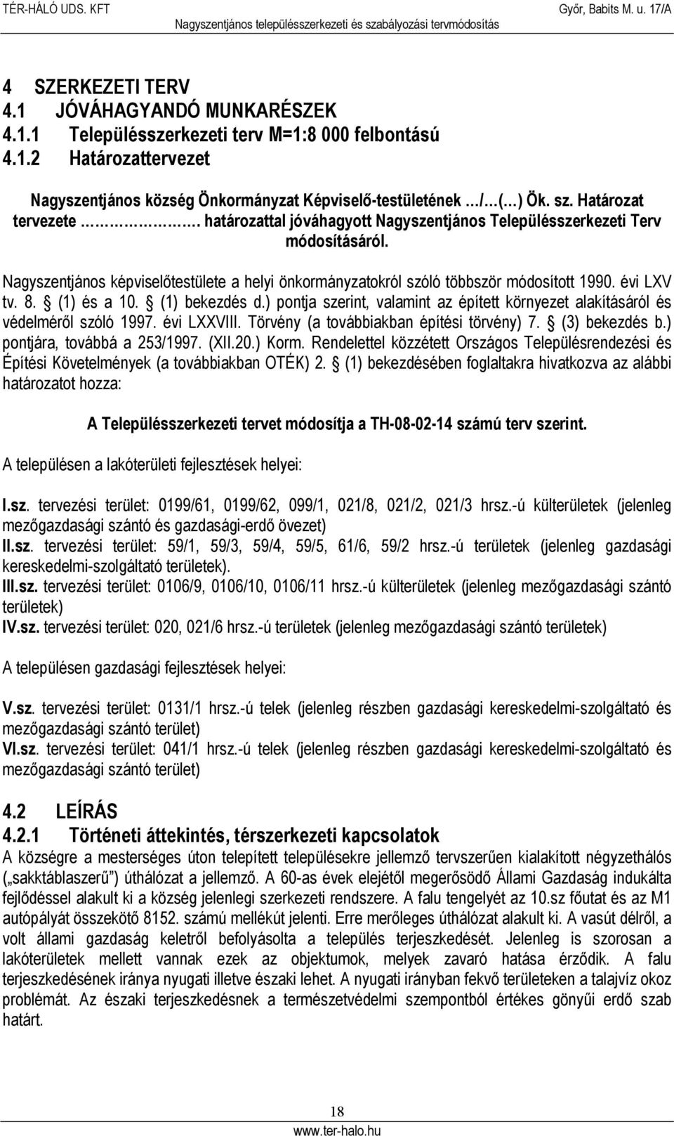 évi XV tv. 8. (1) és a 10. (1) bekezdés d.) pontja szerint, valamint az épített környezet alakításáról és védelméről szóló 1997. évi XXVIII. Törvény (a továbbiakban építési törvény) 7. (3) bekezdés b.