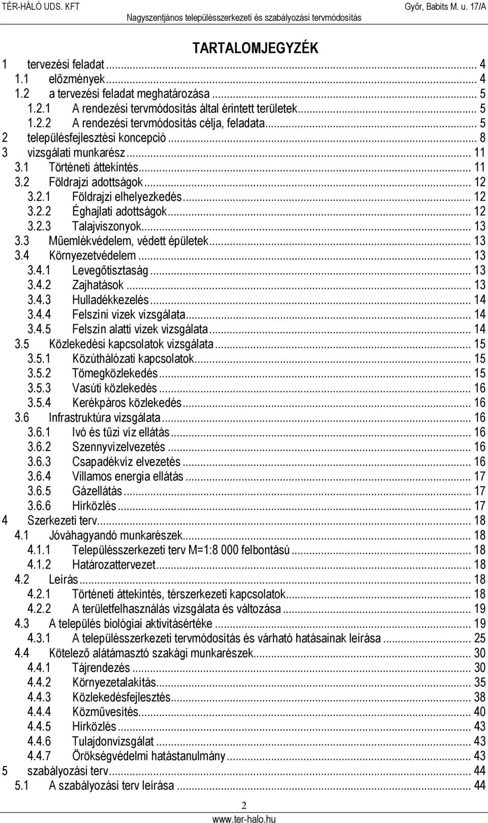 .. 12 3.2.3 Talajviszonyok... 13 3.3 Műemlékvédelem, védett épületek... 13 3.4 Környezetvédelem... 13 3.4.1 evegőtisztaság... 13 3.4.2 Zajhatások... 13 3.4.3 Hulladékkezelés... 14 3.4.4 Felszíni vizek vizsgálata.