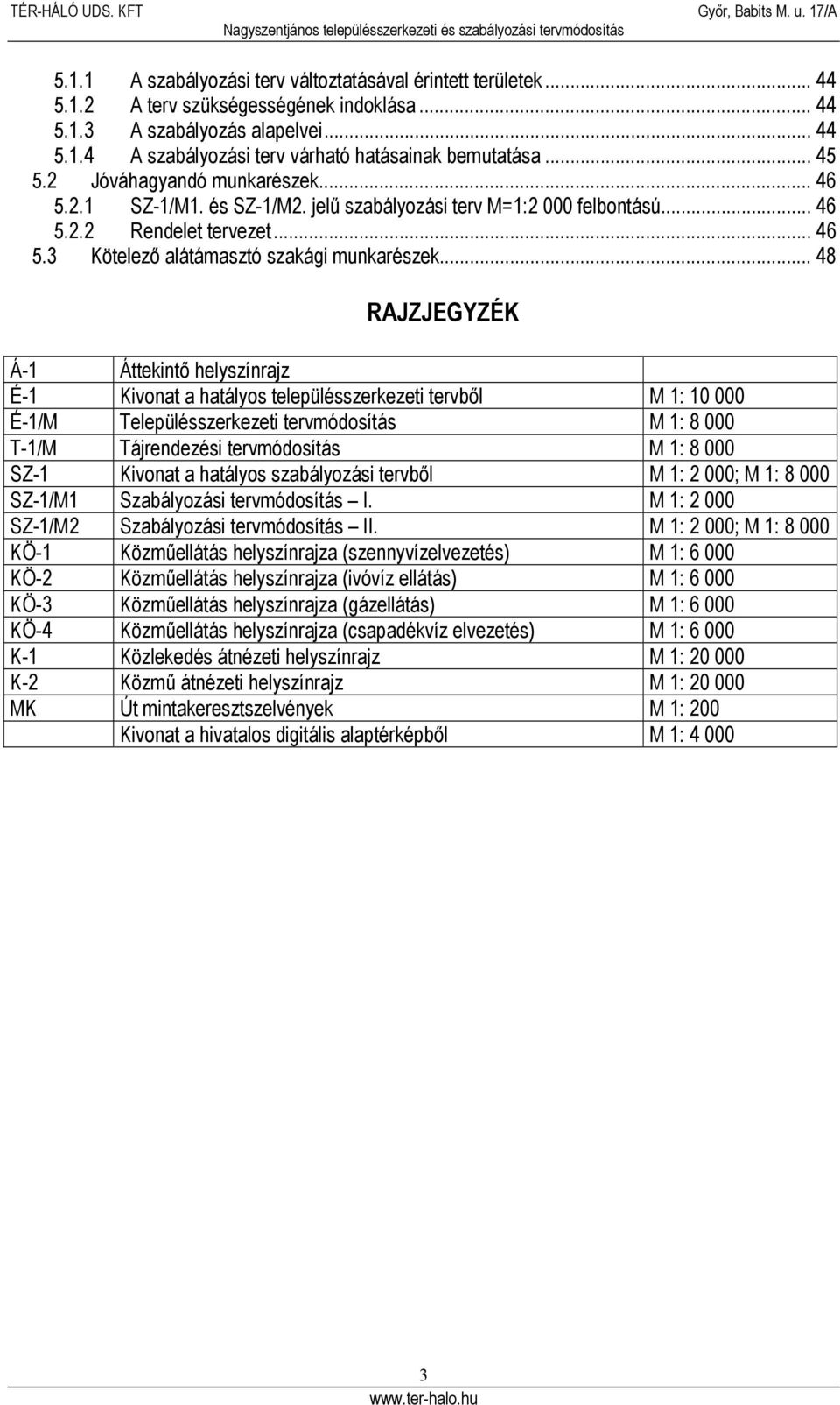 .. 48 RAJZJGYZÉK Á-1 Áttekintő helyszínrajz É-1 Kivonat a hatályos településszerkezeti tervből M 1: 10 000 É-1/M Településszerkezeti tervmódosítás M 1: 8 000 T-1/M Tájrendezési tervmódosítás M 1: 8