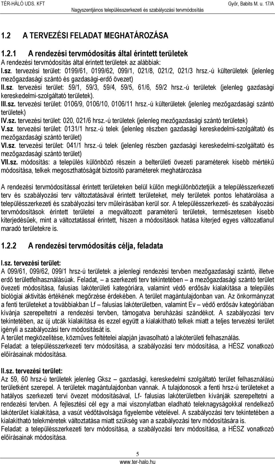 -ú területek (jelenleg gazdasági kereskedelmi-szolgáltató területek). III.sz. tervezési terület: 0106/9, 0106/10, 0106/11 hrsz.-ú külterületek (jelenleg mezőgazdasági szántó területek) IV.sz. tervezési terület: 020, 021/6 hrsz.