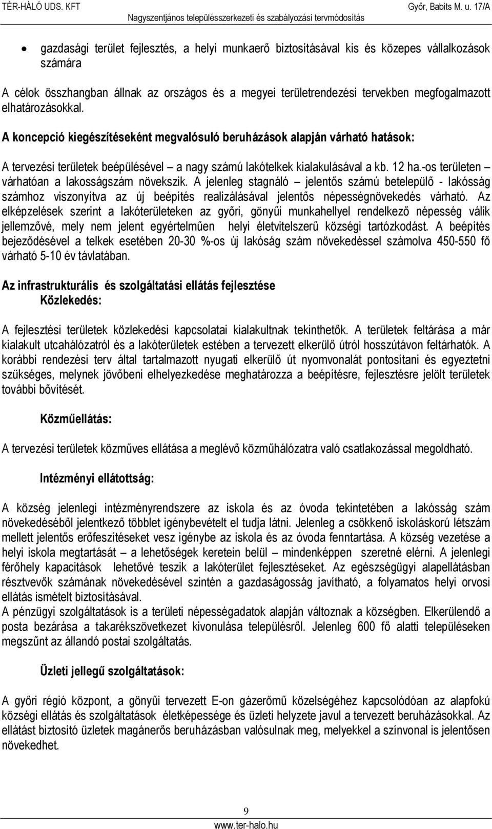 -os területen várhatóan a lakosságszám növekszik. A jelenleg stagnáló jelentős számú betelepülő - lakósság számhoz viszonyítva az új beépítés realizálásával jelentős népességnövekedés várható.