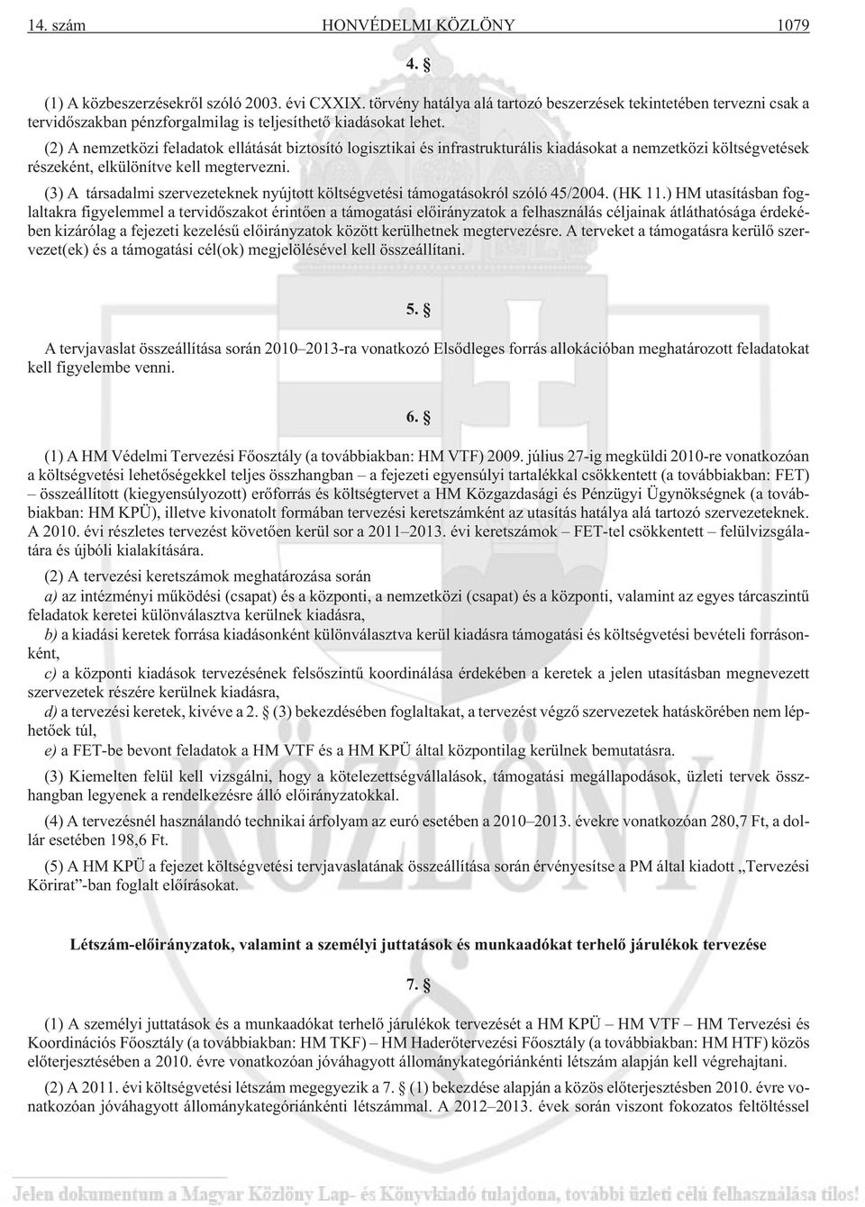 (2) A nemzetközi feladatok ellátását biztosító logisztikai és infrastrukturális kiadásokat a nemzetközi költségvetések részeként, elkülönítve kell megtervezni.