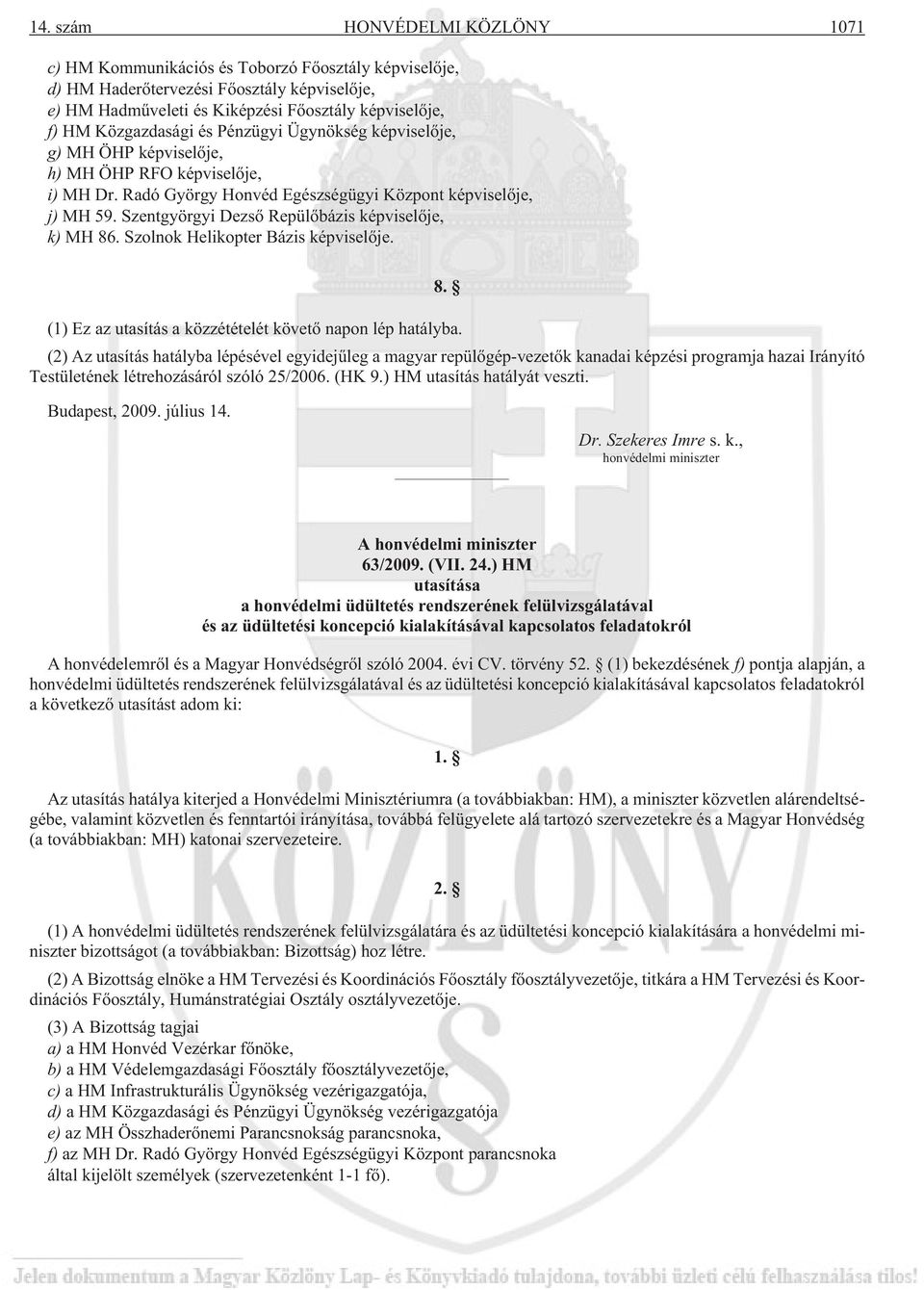 Szentgyörgyi Dezsõ Repülõbázis képviselõje, k) MH 86. Szolnok Helikopter Bázis képviselõje. 8. (1) Ez az utasítás a közzétételét követõ napon lép hatályba.