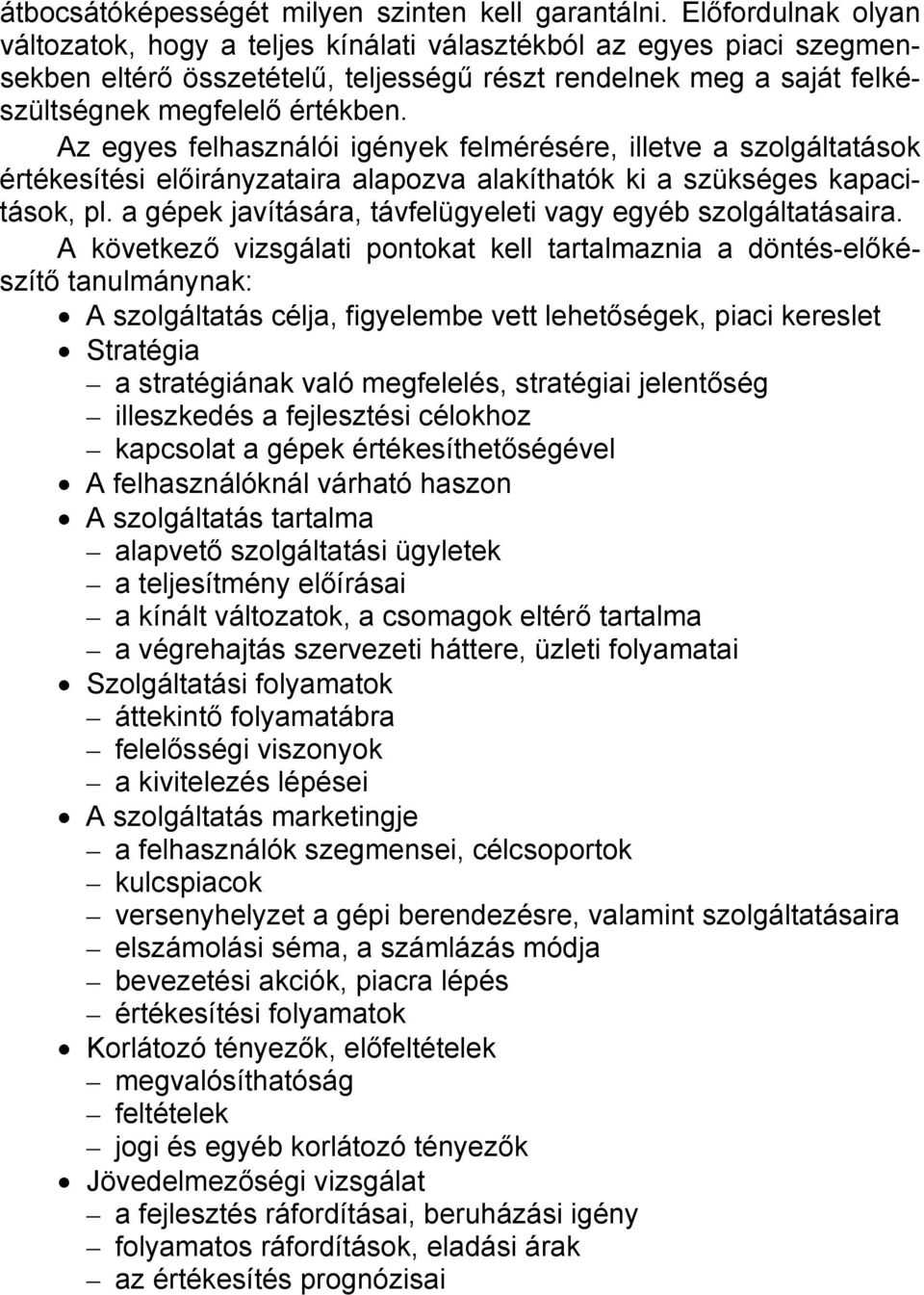 Az egyes felhasználói igények felmérésére, illetve a szolgáltatások értékesítési előirányzataira alapozva alakíthatók ki a szükséges kapacitások, pl.