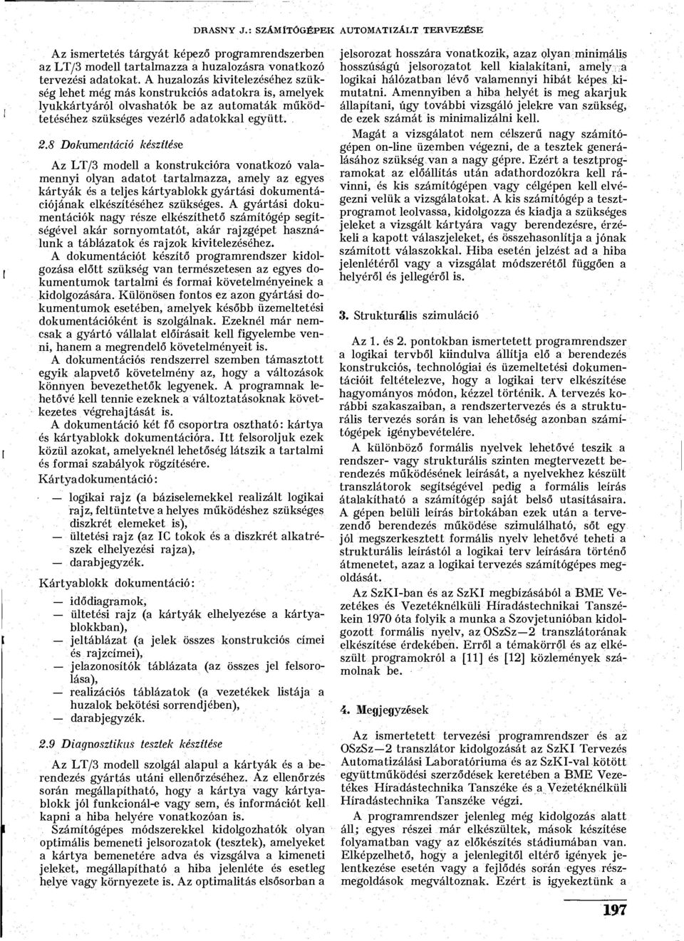 8 Dokumentáció készítése Az LT/3 modell a konstrukcióra vonatkozó valamennyi olyan adatot tartalmazza, amely az egyes kártyák és a teljes kártyablokk gyártási dokumentációjának elkészítéséhez