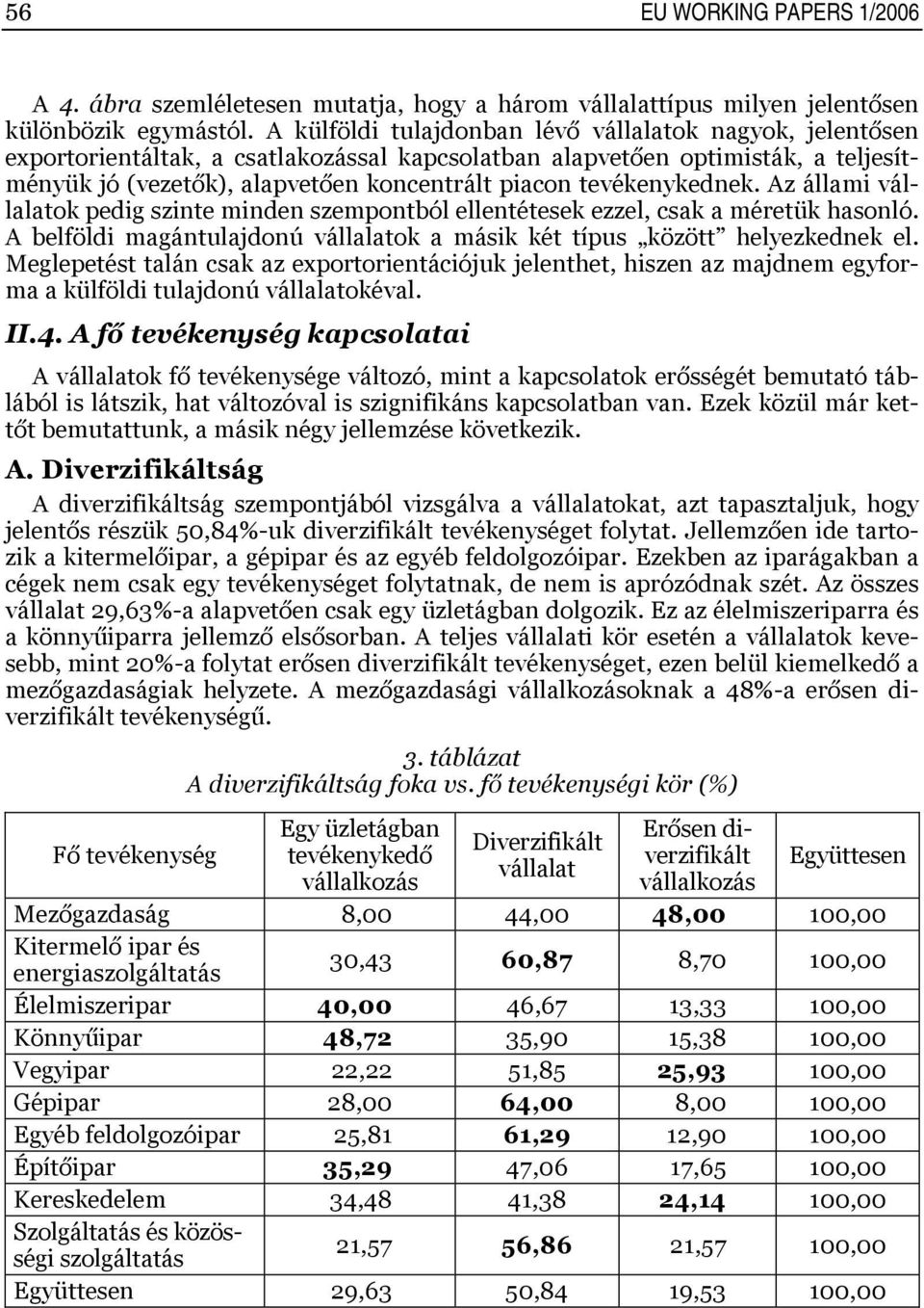 tevékenykednek. Az állami vállalatok pedig szinte minden szempontból ellentétesek ezzel, csak a méretük hasonló. A belföldi magántulajdonú vállalatok a másik két típus között helyezkednek el.