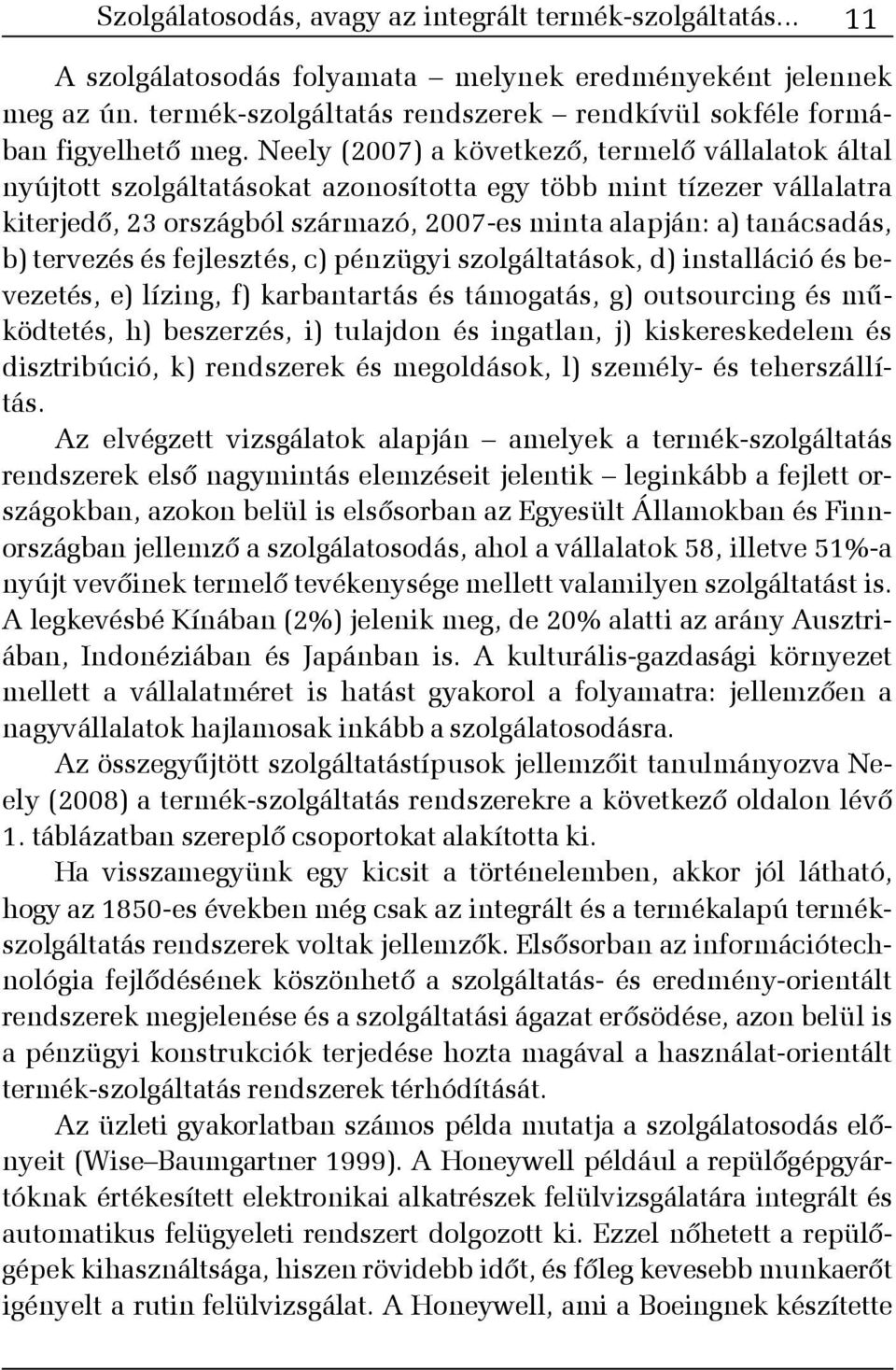 Neely (2007) a következõ, termelõ vállalatok által nyújtott szolgáltatásokat azonosította egy több mint tízezer vállalatra kiterjedõ, 23 országból származó, 2007-es minta alapján: a) tanácsadás, b)