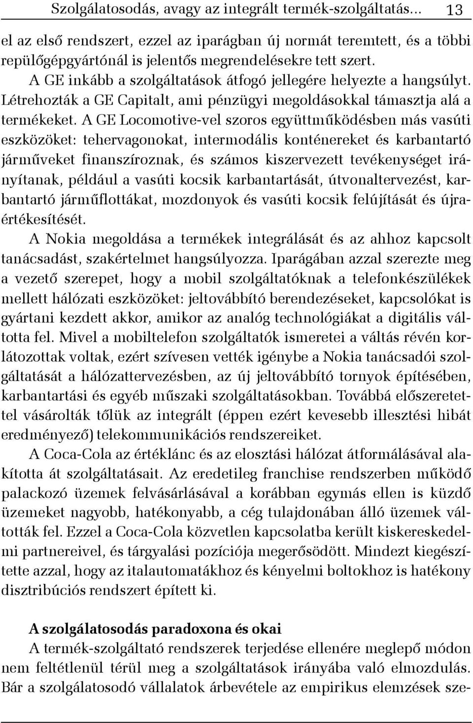 A GE Locomotive-vel szoros együttmûködésben más vasúti eszközöket: tehervagonokat, intermodális konténereket és karbantartó jármûveket finanszíroznak, és számos kiszervezett tevékenységet