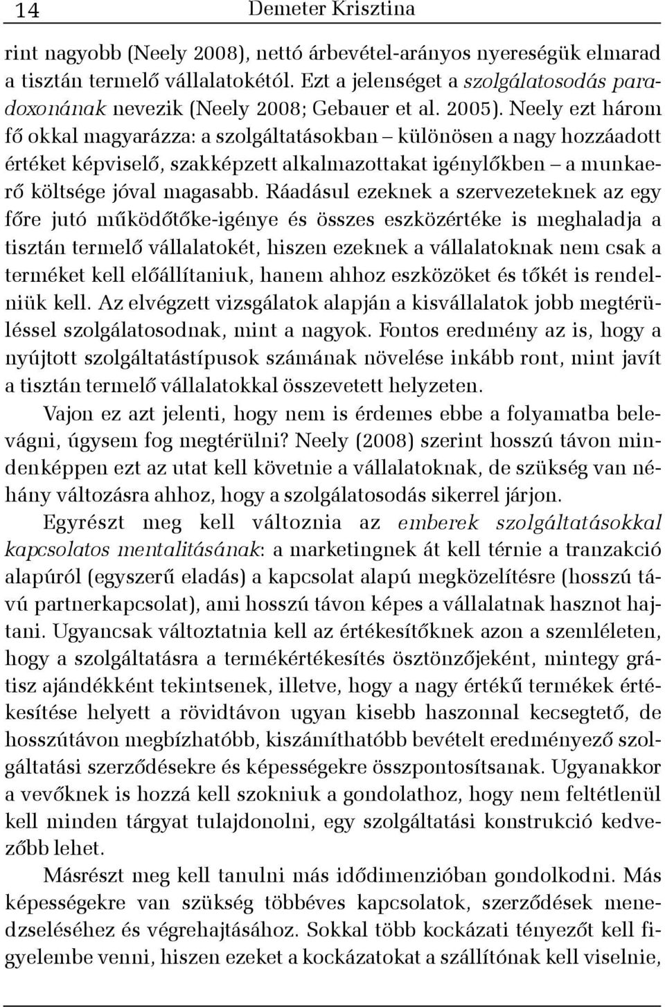 Neely ezt három fõ okkal magyarázza: a szolgáltatásokban különösen a nagy hozzáadott értéket képviselõ, szakképzett alkalmazottakat igénylõkben a munkaerõ költsége jóval magasabb.