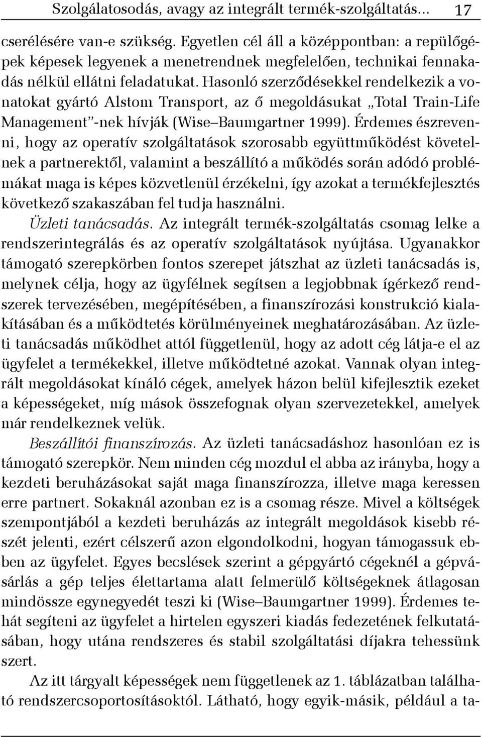 Hasonló szerzõdésekkel rendelkezik a vonatokat gyártó Alstom Transport, az õ megoldásukat Total Train-Life Management -nek hívják (Wise Baumgartner 1999).