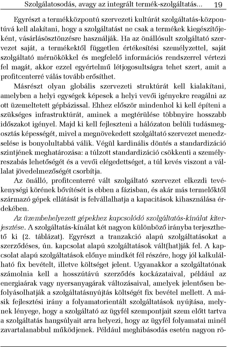 Ha az önállósult szolgáltató szervezet saját, a termékektõl független értékesítési személyzettel, saját szolgáltató mérnökökkel és megfelelõ információs rendszerrel vértezi fel magát, akkor ezzel