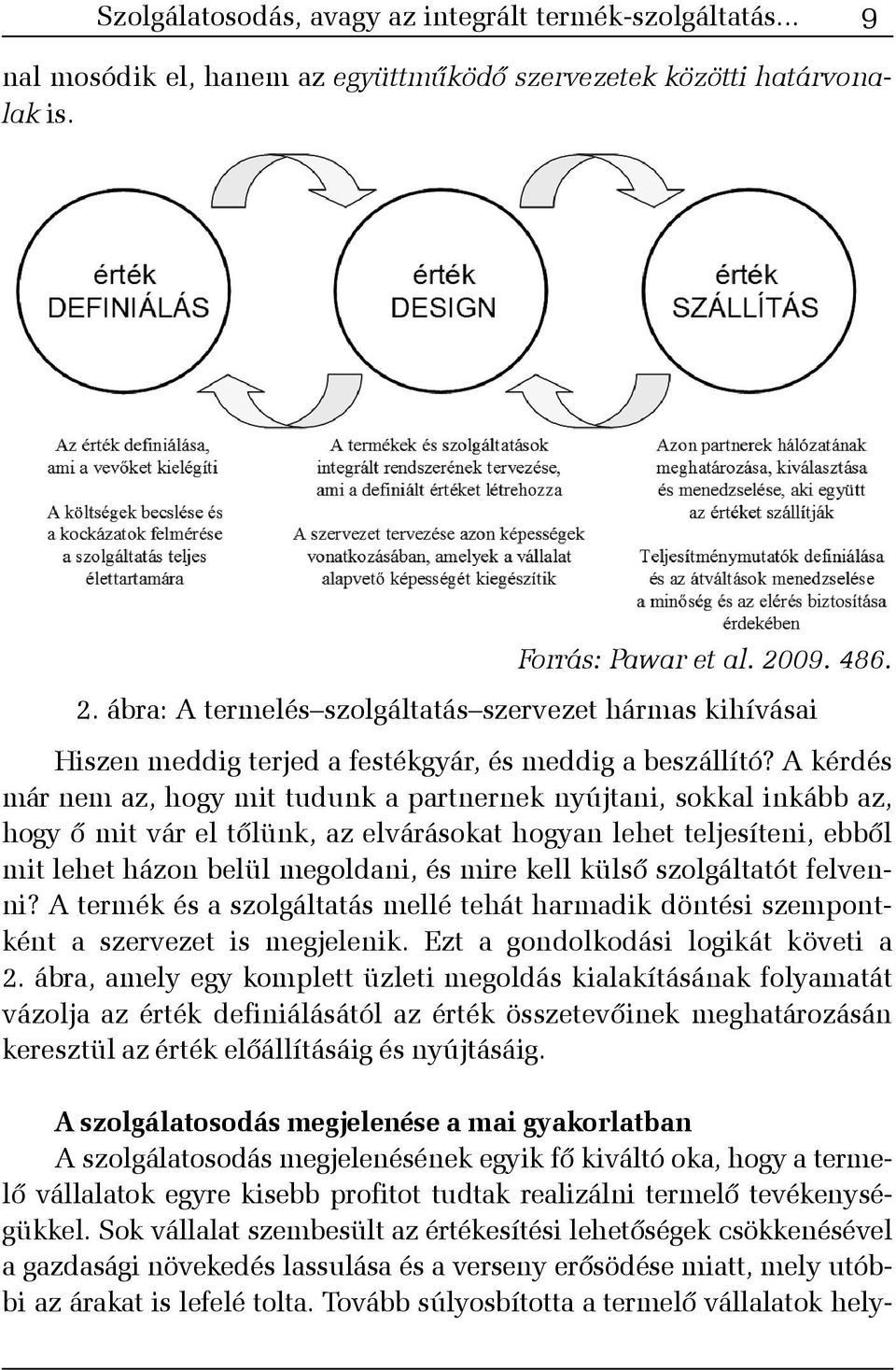 A kérdés már nem az, hogy mit tudunk a partnernek nyújtani, sokkal inkább az, hogy õ mit vár el tõlünk, az elvárásokat hogyan lehet teljesíteni, ebbõl mit lehet házon belül megoldani, és mire kell