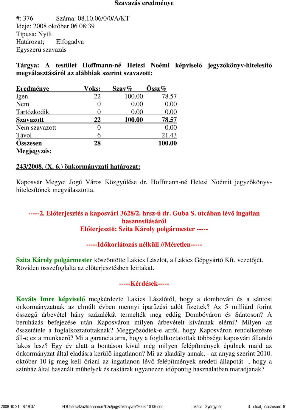 00 78.57 Tartózkodik 0 0.00 0.00 Szavazott 22 100.00 78.57 Nem szavazott 0 0.00 243/2008. (X. 6.) önkormányzati határozat: Kaposvár Megyei Jogú Város Közgyűlése dr.