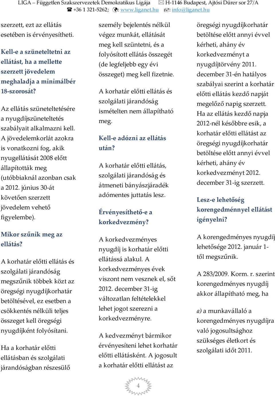 A jövedelemkorlát azokra is vonatkozni fog, akik nyugellátását 2008 előtt állapították meg (utóbbiaknál azonban csak a 2012. június 30-át követően szerzett jövedelem vehető figyelembe).