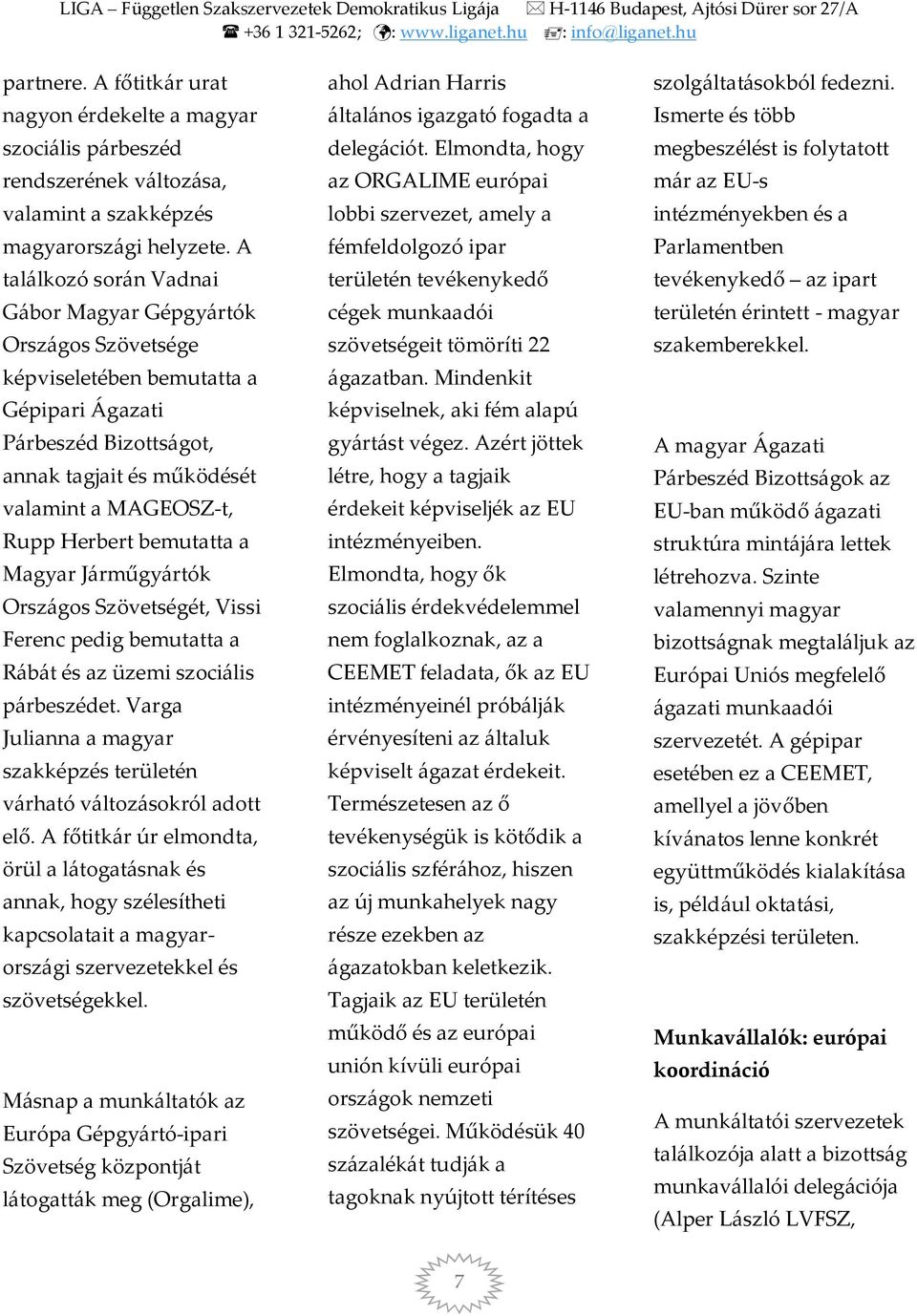 A találkozó során Vadnai Gábor Magyar Gépgyártók Országos Szövetsége képviseletében bemutatta a Gépipari Ágazati Párbeszéd Bizottságot, annak tagjait és működését valamint a MAGEOSZ-t, Rupp Herbert