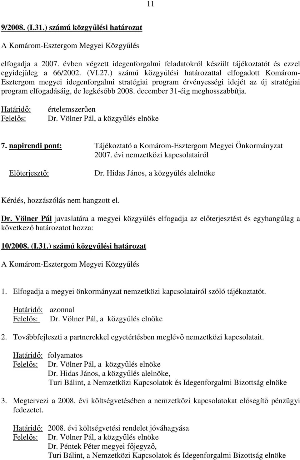 december 31-éig meghosszabbítja. Határidı: Felelıs: értelemszerően 7. napirendi pont: Tájékoztató a Komárom-Esztergom Megyei Önkormányzat 2007. évi nemzetközi kapcsolatairól Dr.