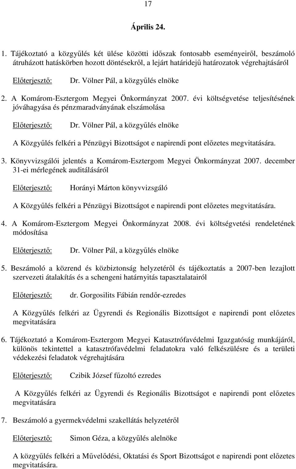 évi költségvetése teljesítésének jóváhagyása és pénzmaradványának elszámolása A Közgyőlés felkéri a Pénzügyi Bizottságot e napirendi pont elızetes megvitatására. 3.