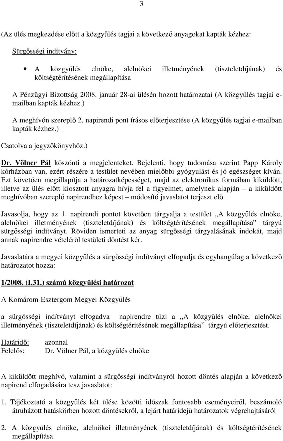 napirendi pont írásos elıterjesztése (A közgyőlés tagjai e-mailban kapták kézhez.) Csatolva a jegyzıkönyvhöz.) Dr. Völner Pál köszönti a megjelenteket.