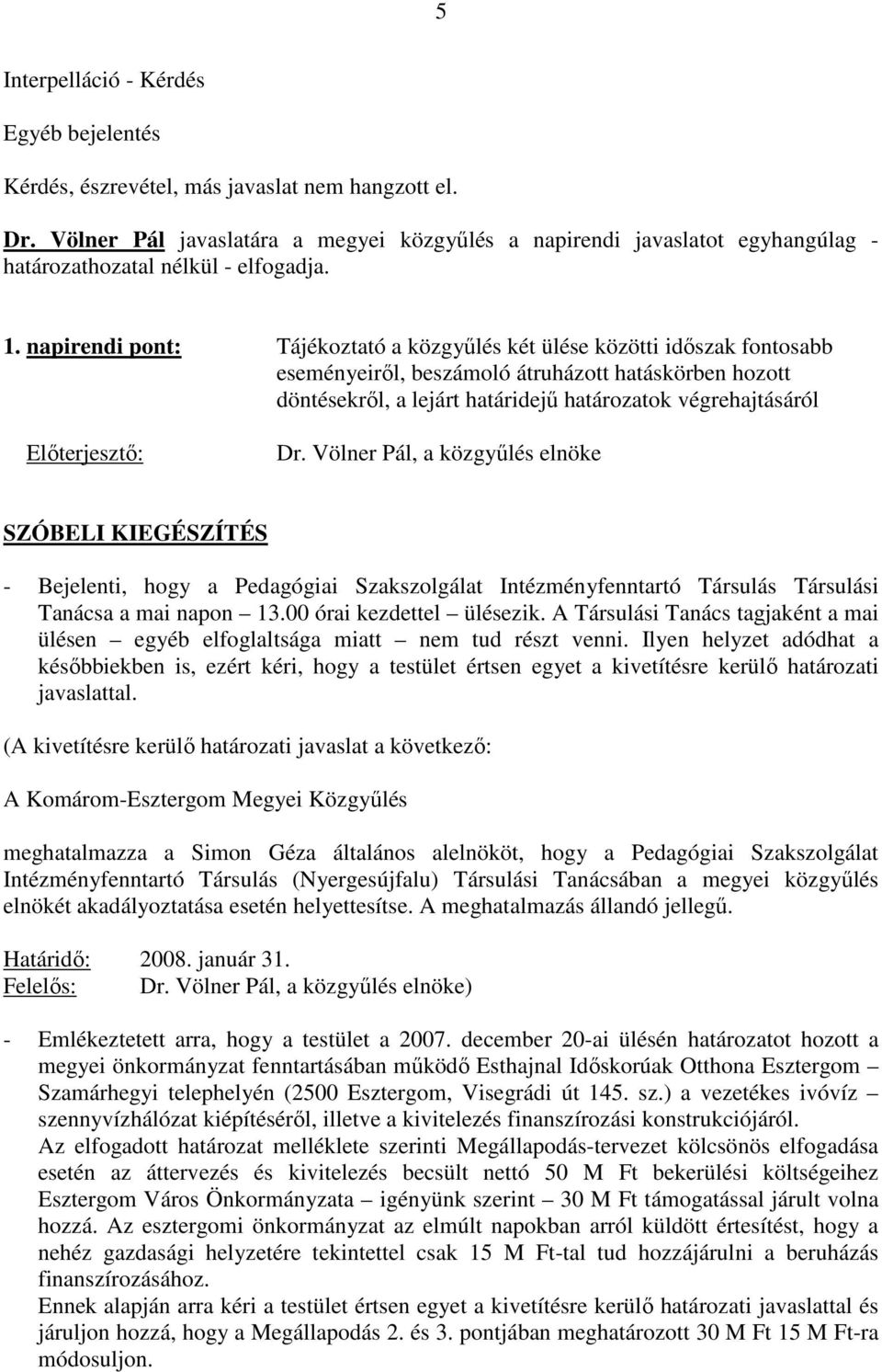 napirendi pont: Tájékoztató a közgyőlés két ülése közötti idıszak fontosabb eseményeirıl, beszámoló átruházott hatáskörben hozott döntésekrıl, a lejárt határidejő határozatok végrehajtásáról SZÓBELI