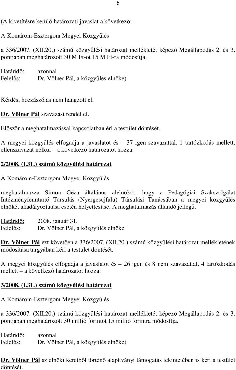 Elıször a meghatalmazással kapcsolatban éri a testület döntését.