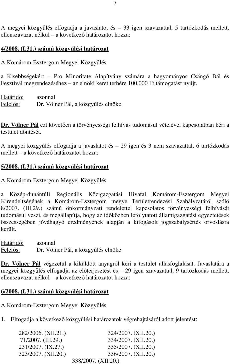 000 Ft támogatást nyújt. Határidı: Felelıs: azonnal Dr. Völner Pál ezt követıen a törvényességi felhívás tudomásul vételével kapcsolatban kéri a testület döntését.