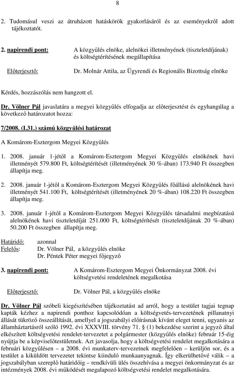 Völner Pál javaslatára a megyei közgyőlés elfogadja az elıterjesztést és egyhangúlag a következı határozatot hozza: 7/2008. (I.31.) számú közgyőlési határozat A Komárom-Esztergom Megyei Közgyőlés 1.